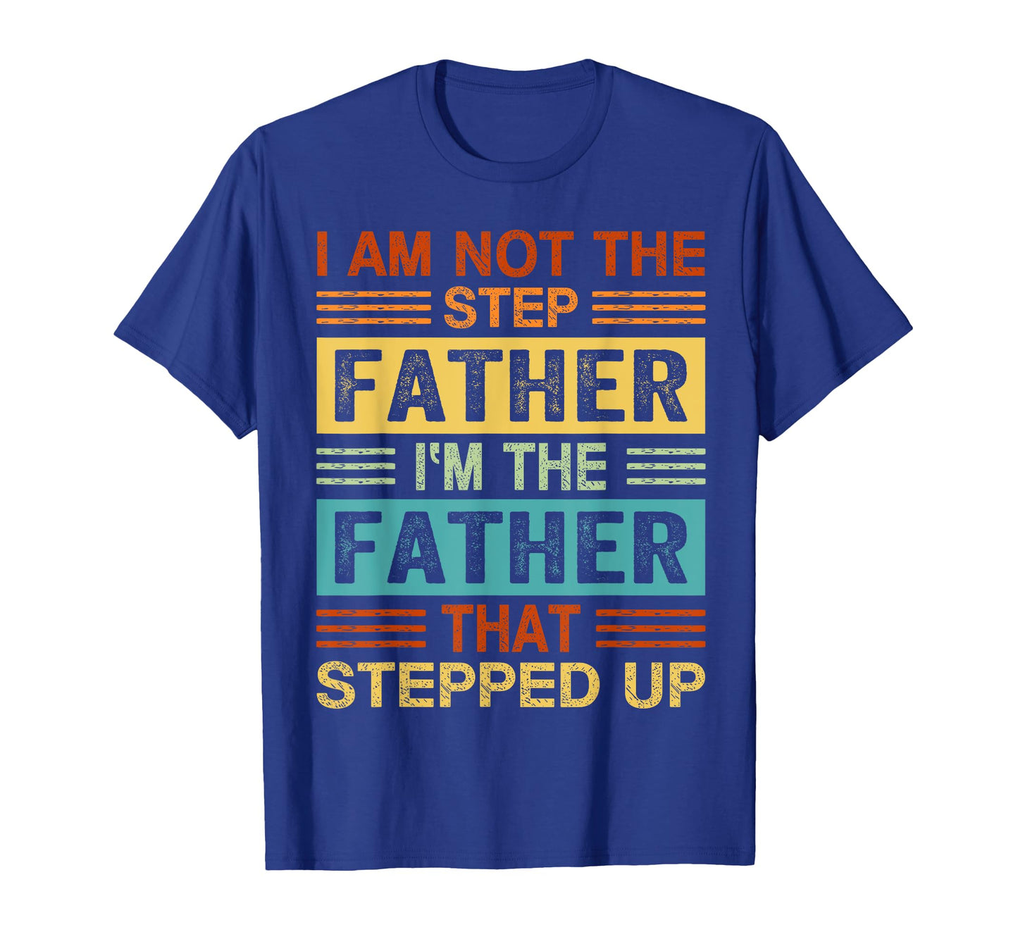 I'm Not The Step Father I'm The Father That Stepped Up Daddy T-Shirt