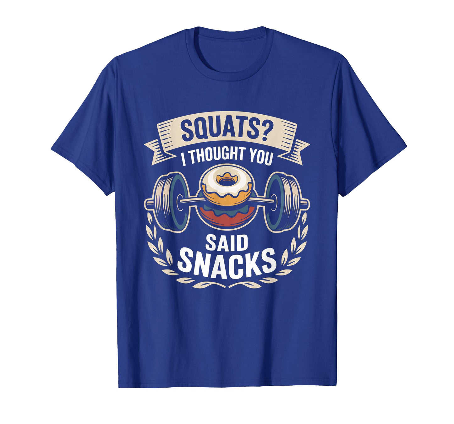 Squats I Thought You Said Snacks Funny Gym Workout Men Women T-Shirt