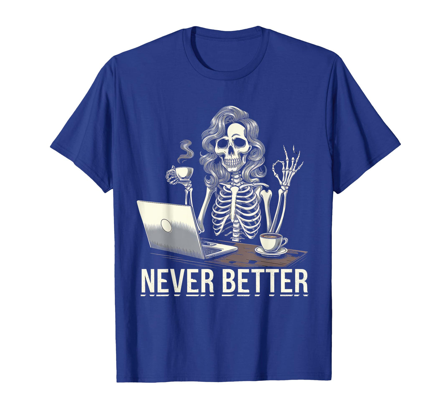 Never Better Tshirt Skeleton Drinking Coffee For Tired Women T-Shirt