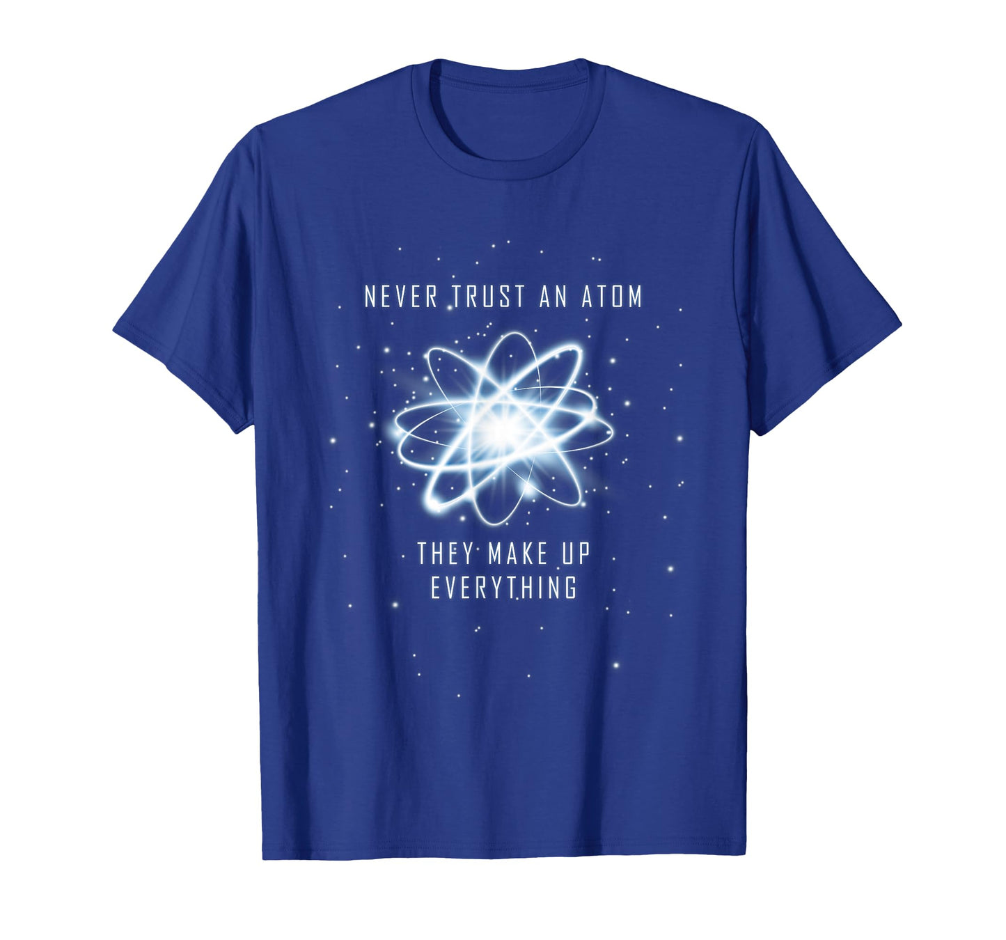 Never Trust an Atom They Make Up Everything T-Shirt