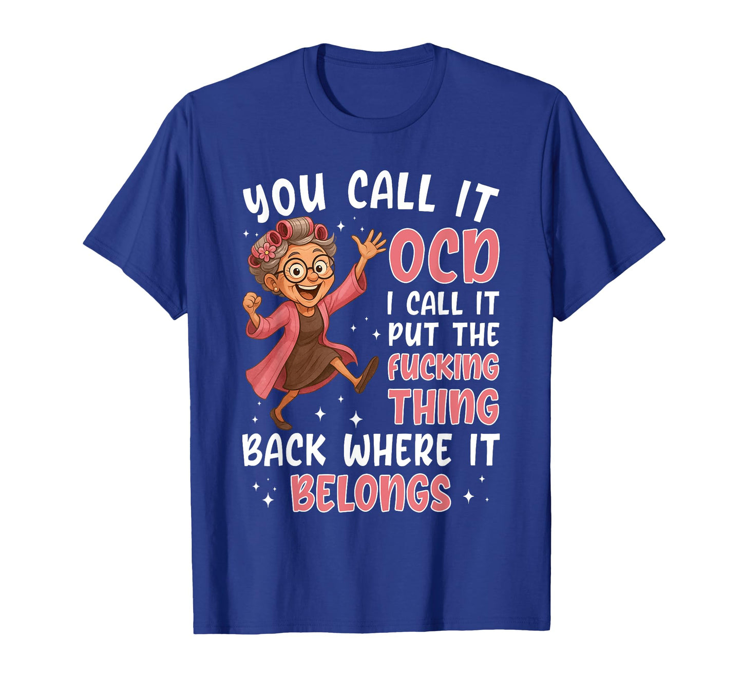 You Call It OCD I Call It Put The Fcking Thing Back Where It T-Shirt