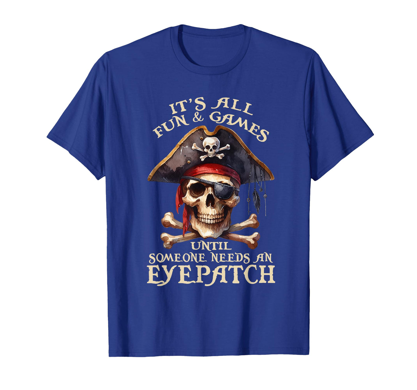 It's All Fun & Games Until Someone Needs An Eyepatch Pirat T-Shirt