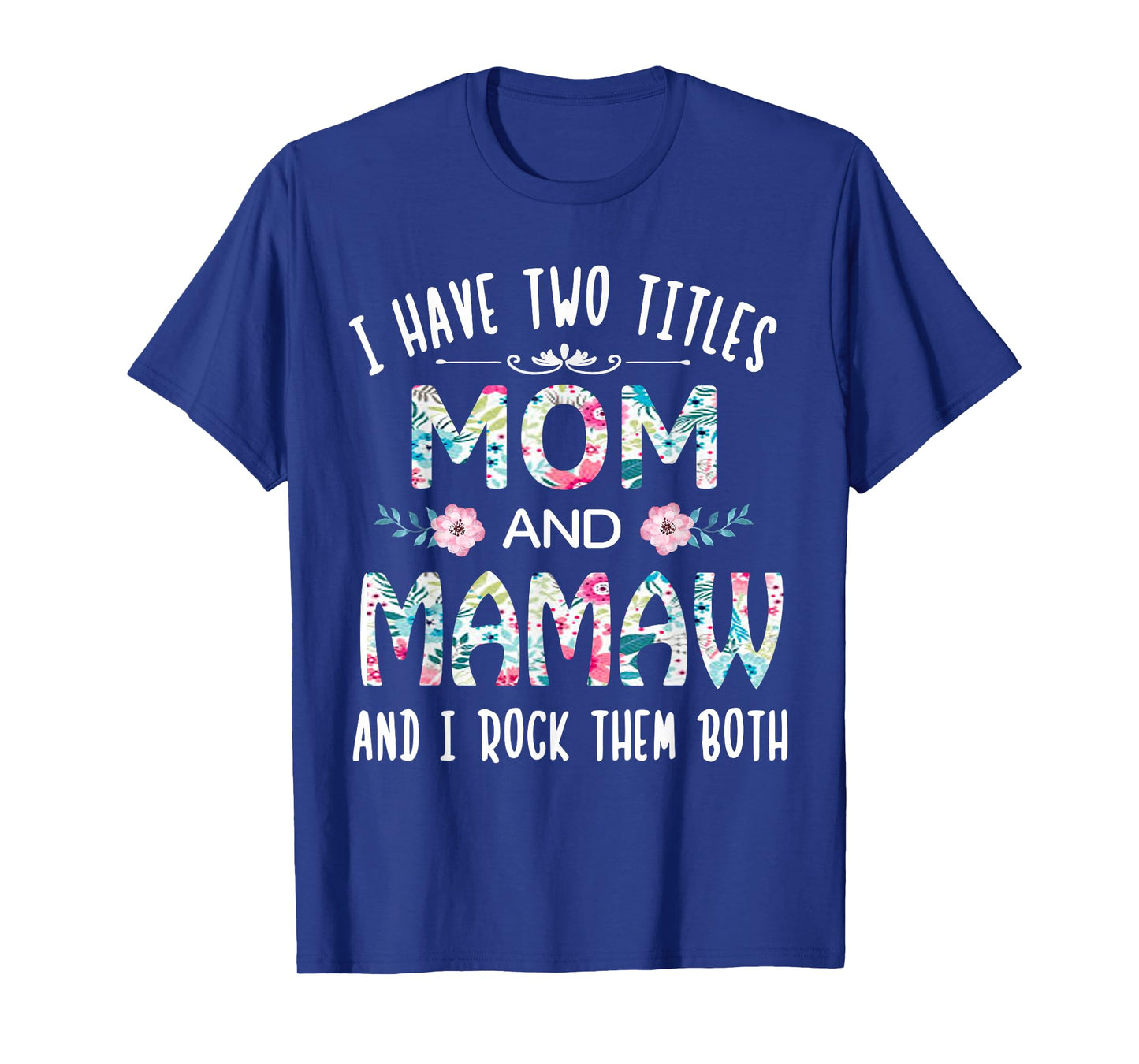 I Have Two Titles Mom and Mamaw Flower Gift tee for Mamaw T-Shirt