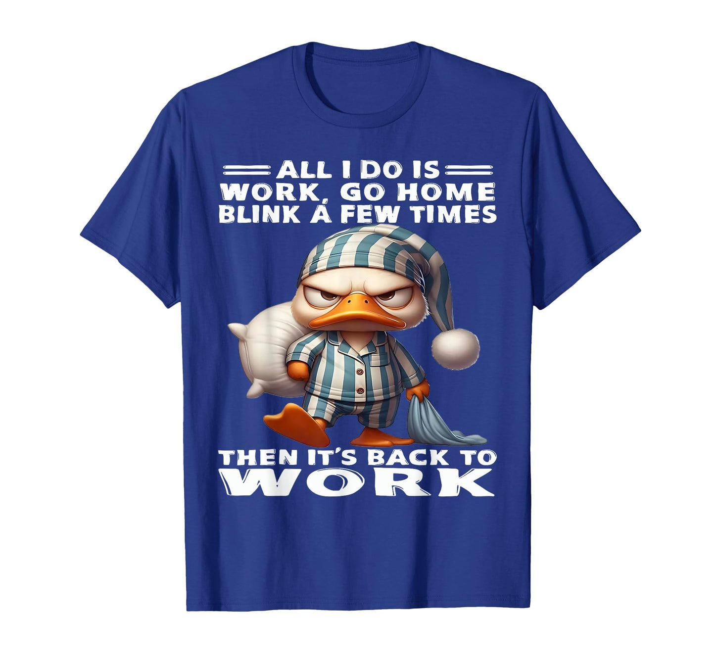 Duck All I Do Is Work Go Home Blink A Few Times T-Shirt