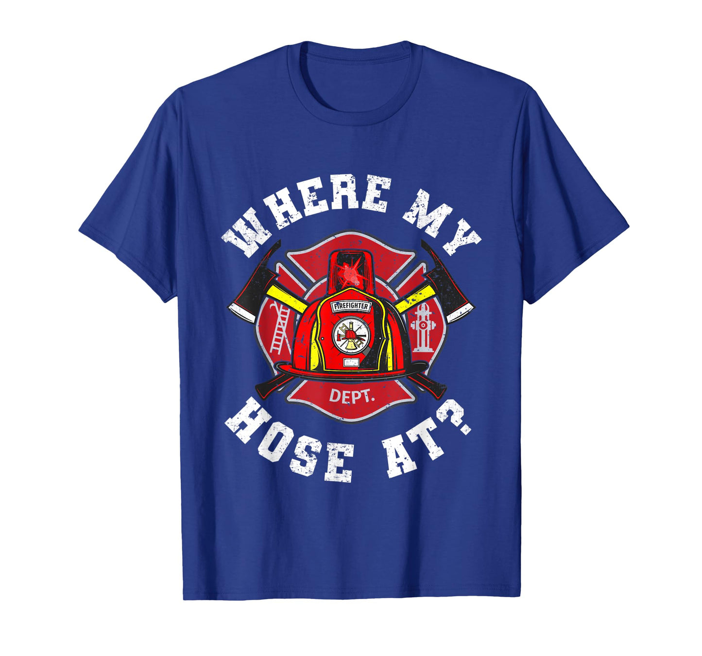 Where My Hose At Funny Firemen Firefighter Men Women T-Shirt