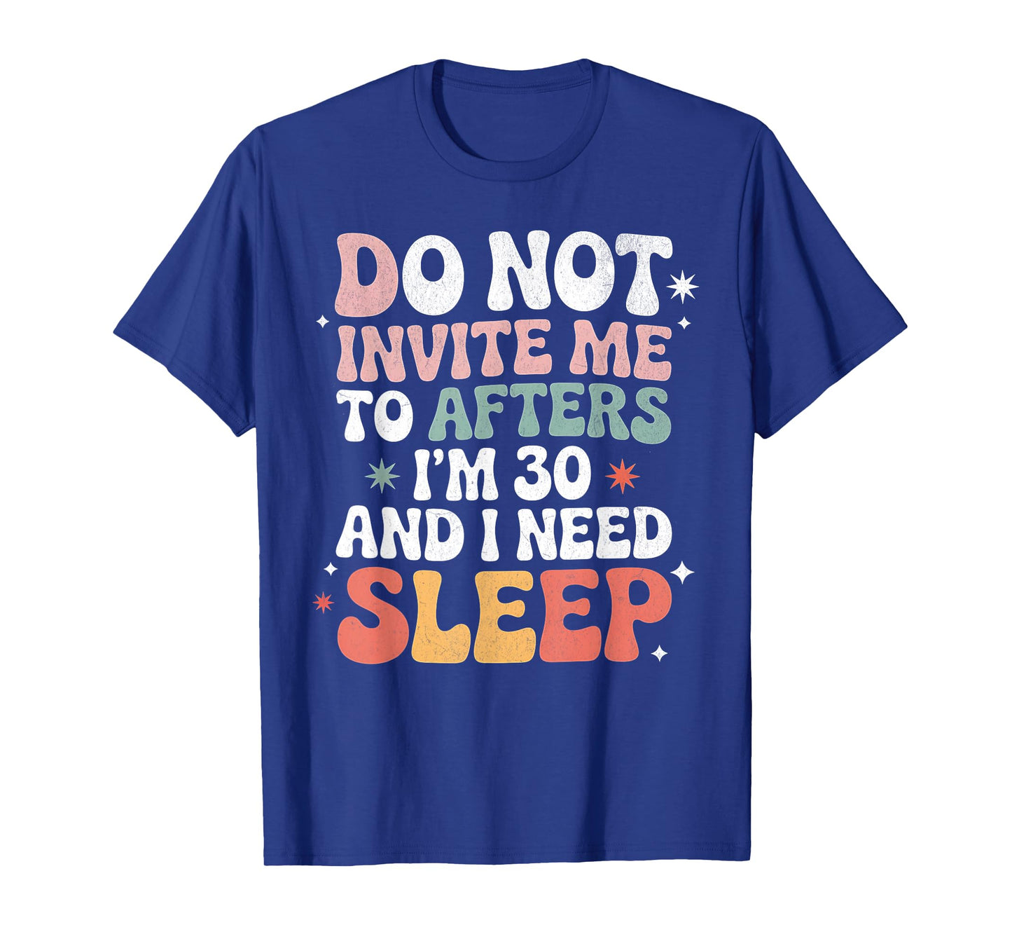 Do Not Invite Me to Afters I'm 30 and I Need Sleep T-Shirt