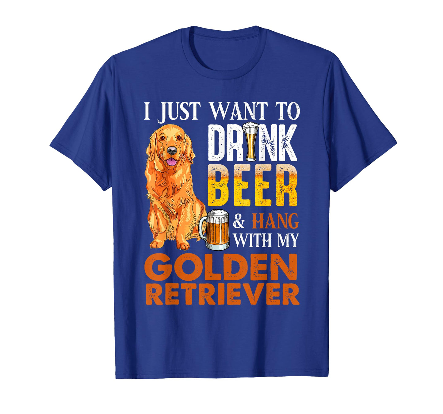I Just Want To Drink Beer And Hang With My Golden Retriever T-Shirt