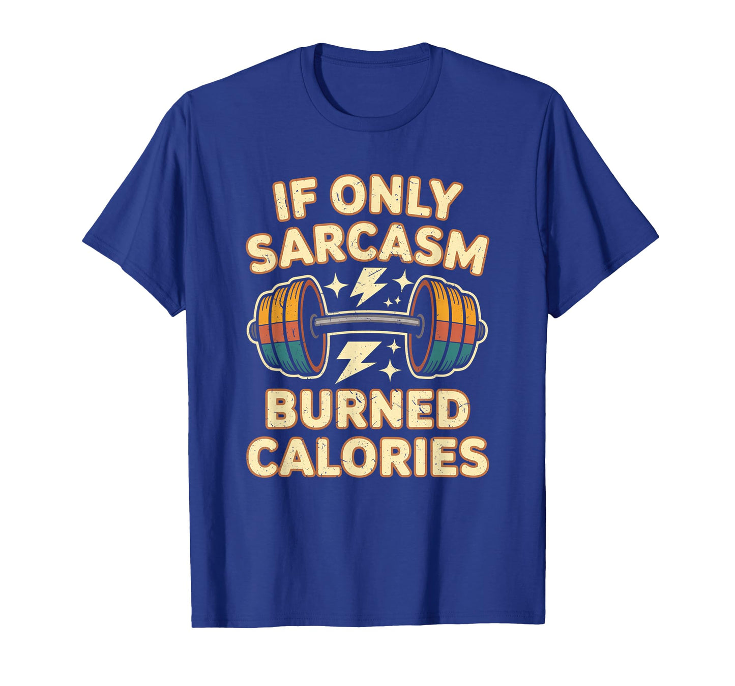 If Only Sarcasm Burned Calories Funny Gym Workout Men Women T-Shirt