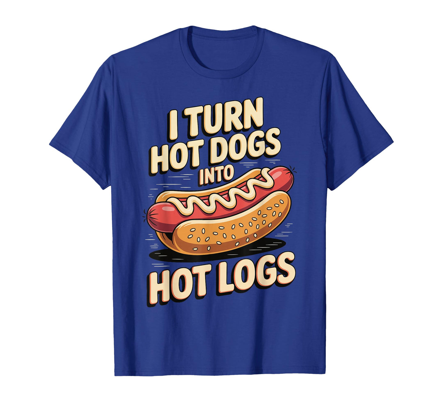 I Turn Hot Dogs Into Hot Logs T-Shirt