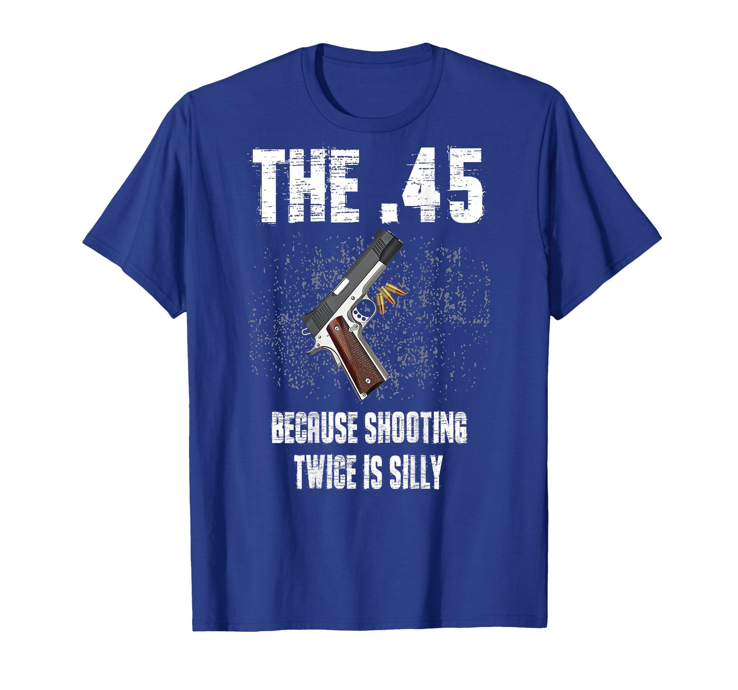The 45 Because Shooting Twice Is Silly (on back) T-Shirt