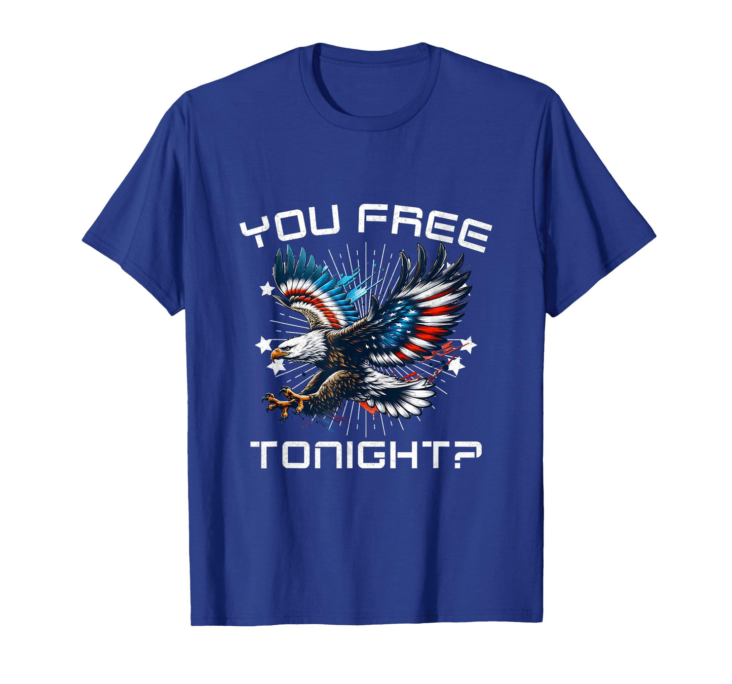 You Free Tonight Funny Eagle American 4th of July Men Women T-Shirt