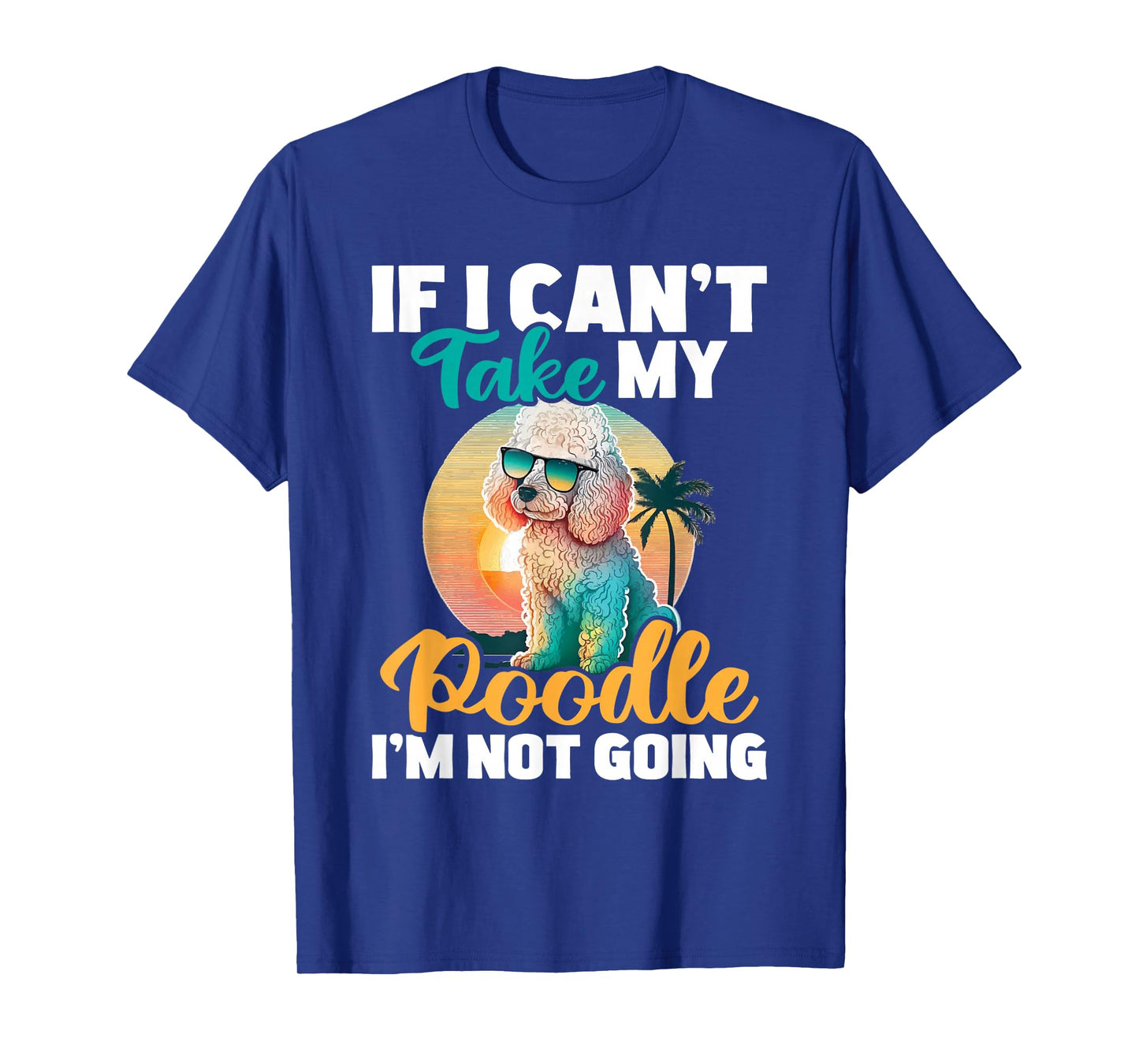 If I Can't Take My Poodle I'm Not Going - Puppy Pet Owner T-Shirt