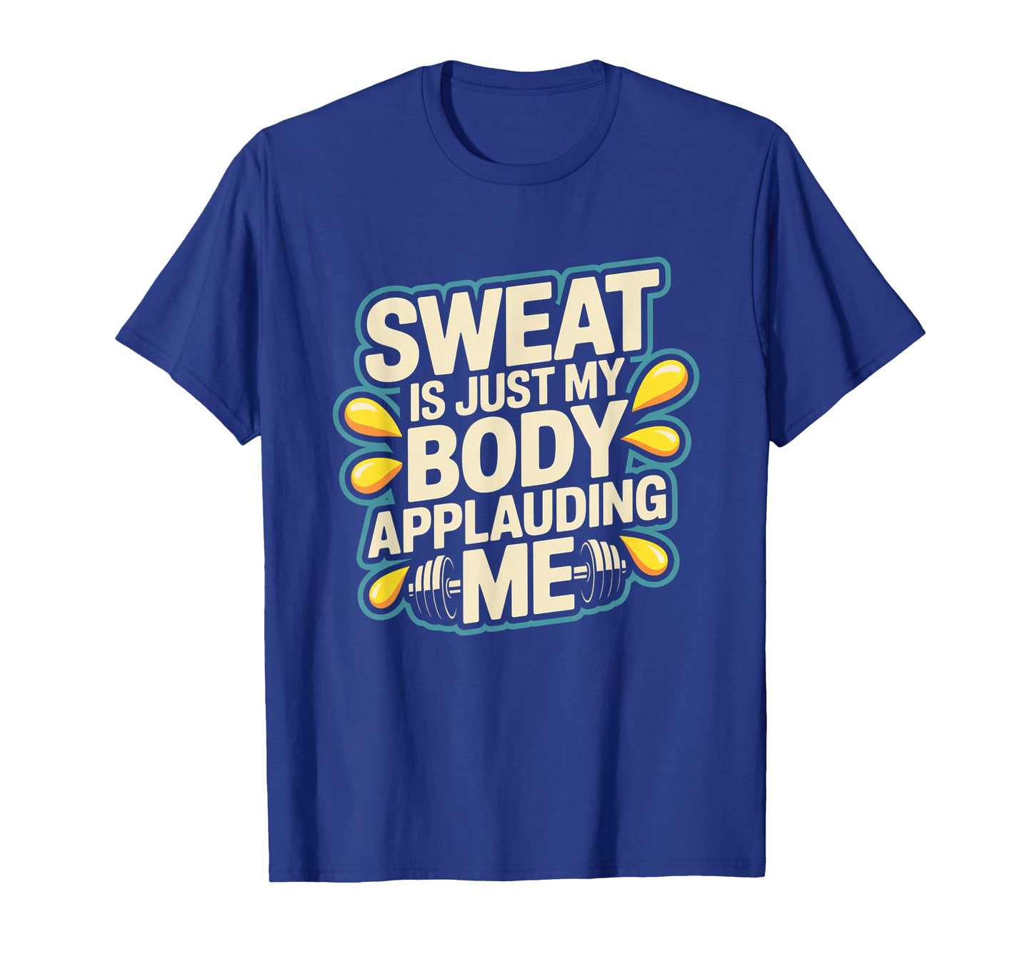 Sweat is My Body Applauding Me Funny Gym Workout Men Women T-Shirt