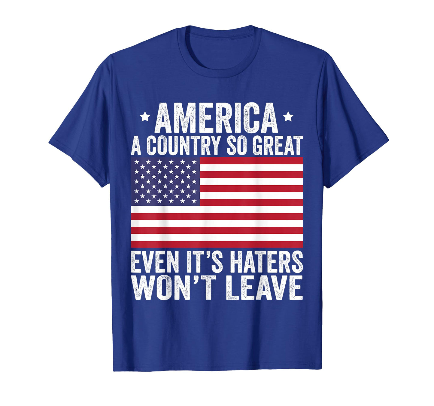 America A Country So Great Even It's Haters Won't Leave T-Shirt