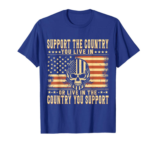 Support The Country You Live In or Live In The Country You T-Shirt