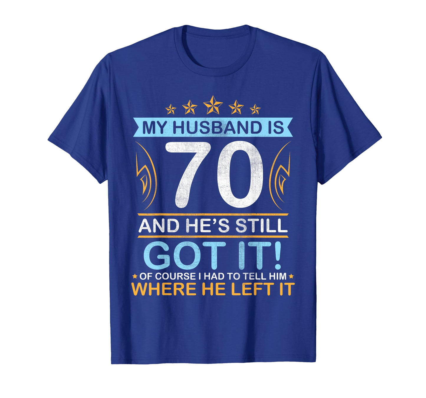 Happy Birthday My Husband Is 70 Years And He's Still Got It T-Shirt