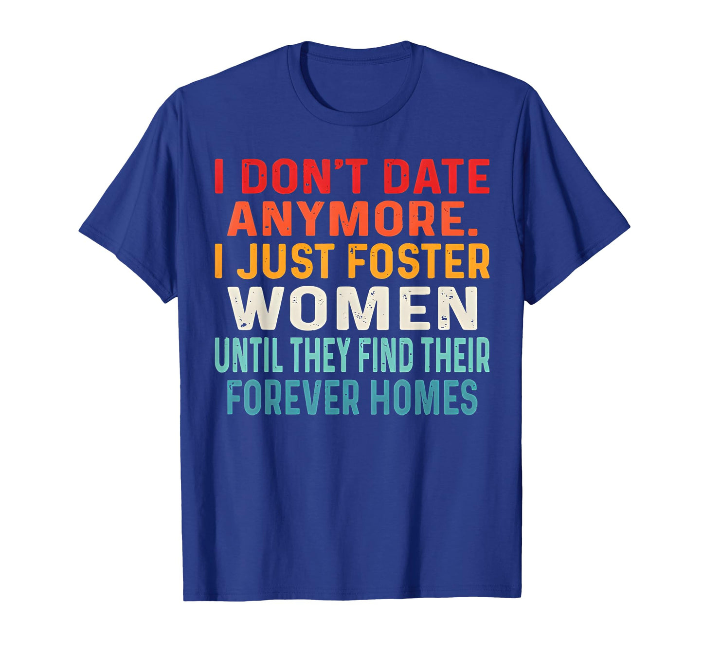 I Don't Date Anymore I Just Foster Women Until They Find T-Shirt