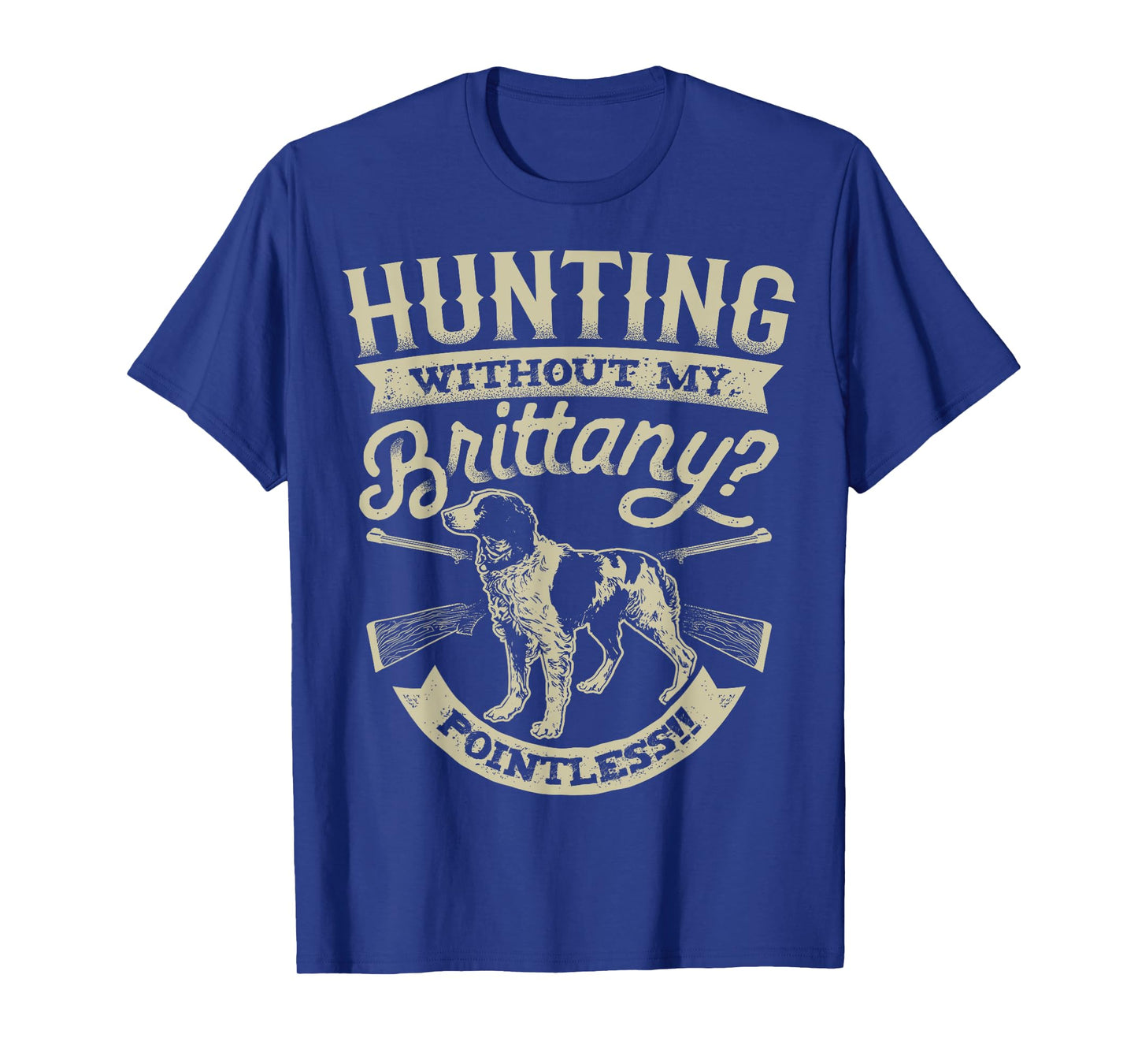 Hunting Without My Brittany Pointless T shirt Vintage Dog Men Women Girls Kids T-Shirt
