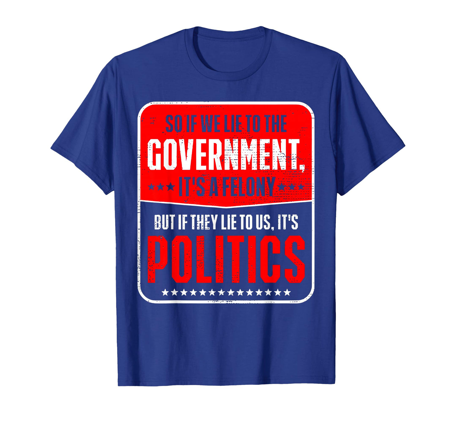 So If We Lie To The Government It's A Felony But If They Lie T-Shirt