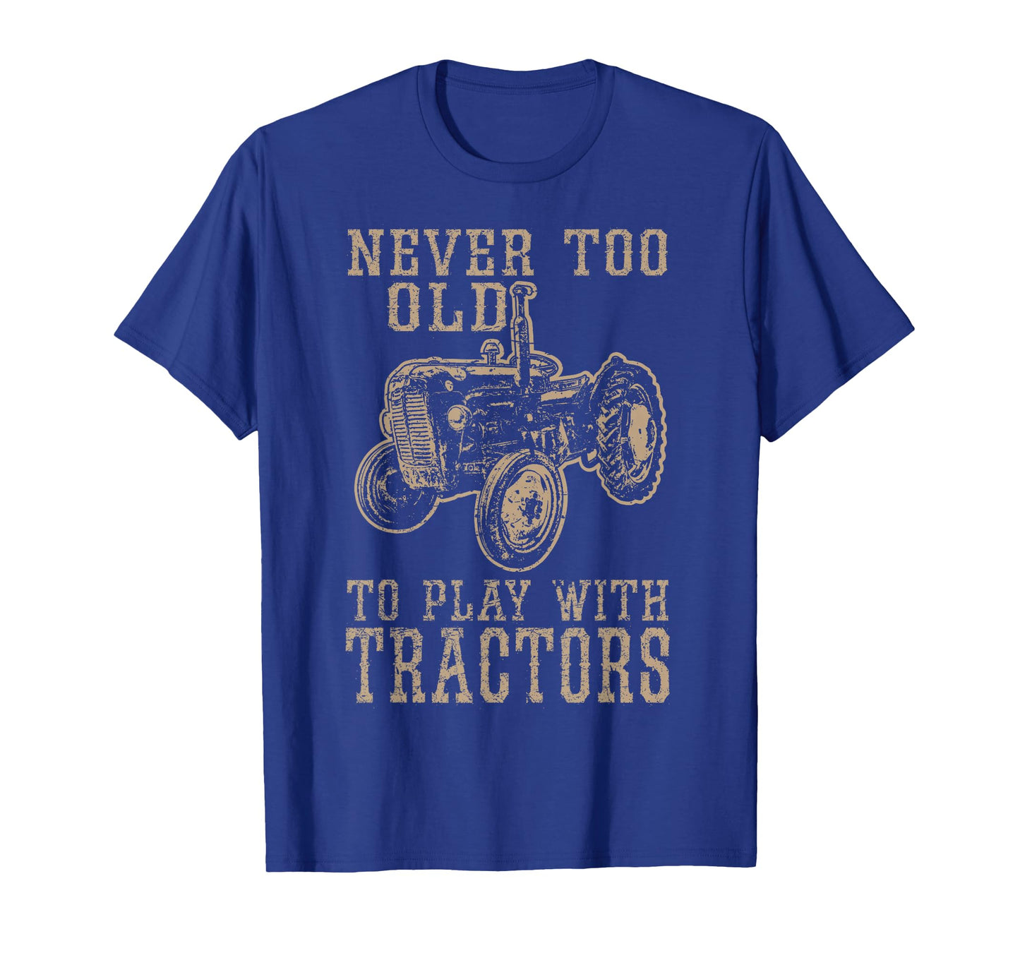 Never Too Old to Play with Tractors Funny Farmer Farming T-Shirt