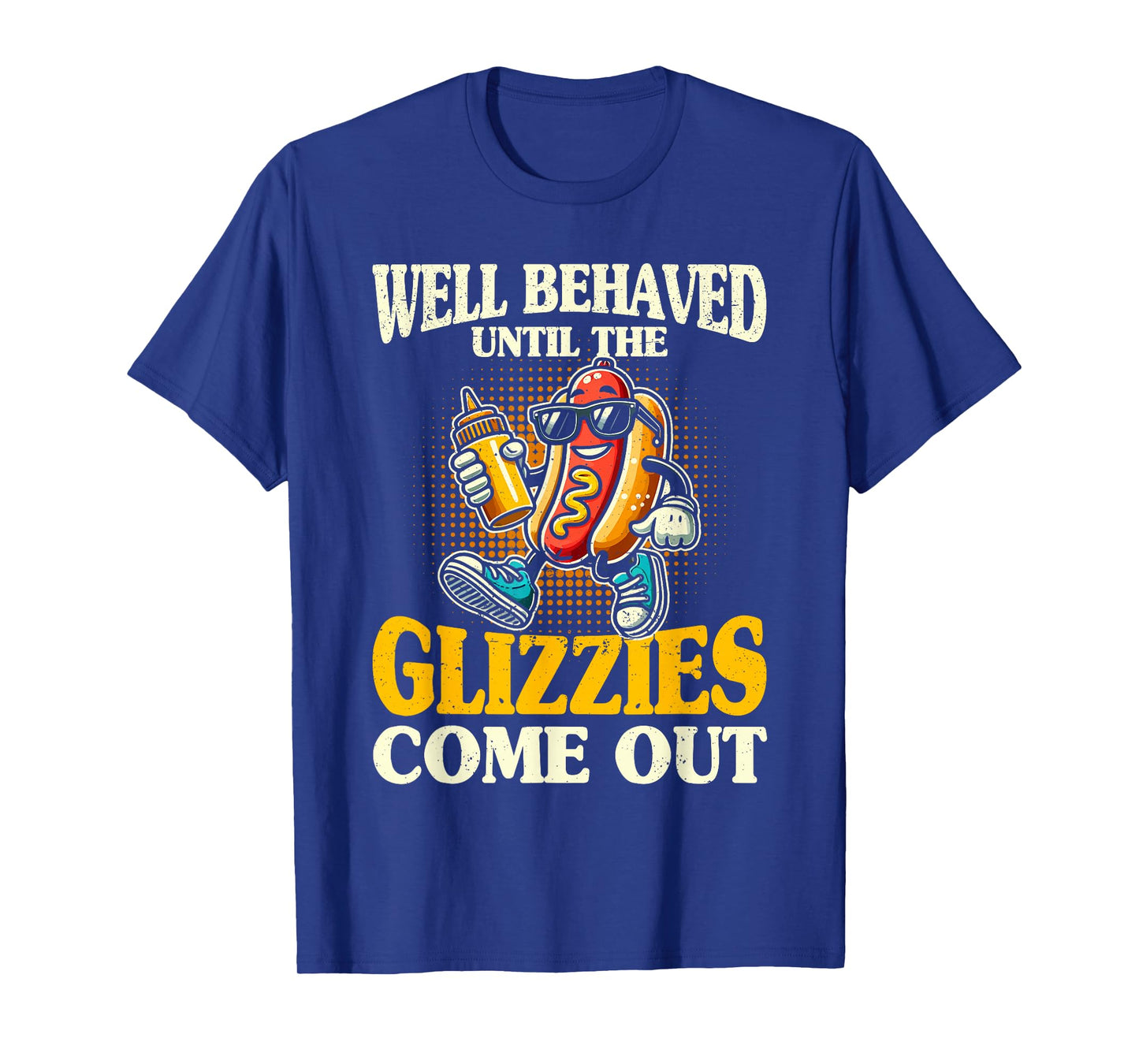 Glizzy Gobbler Well Behaved Until The glizzies Comes Out T-Shirt