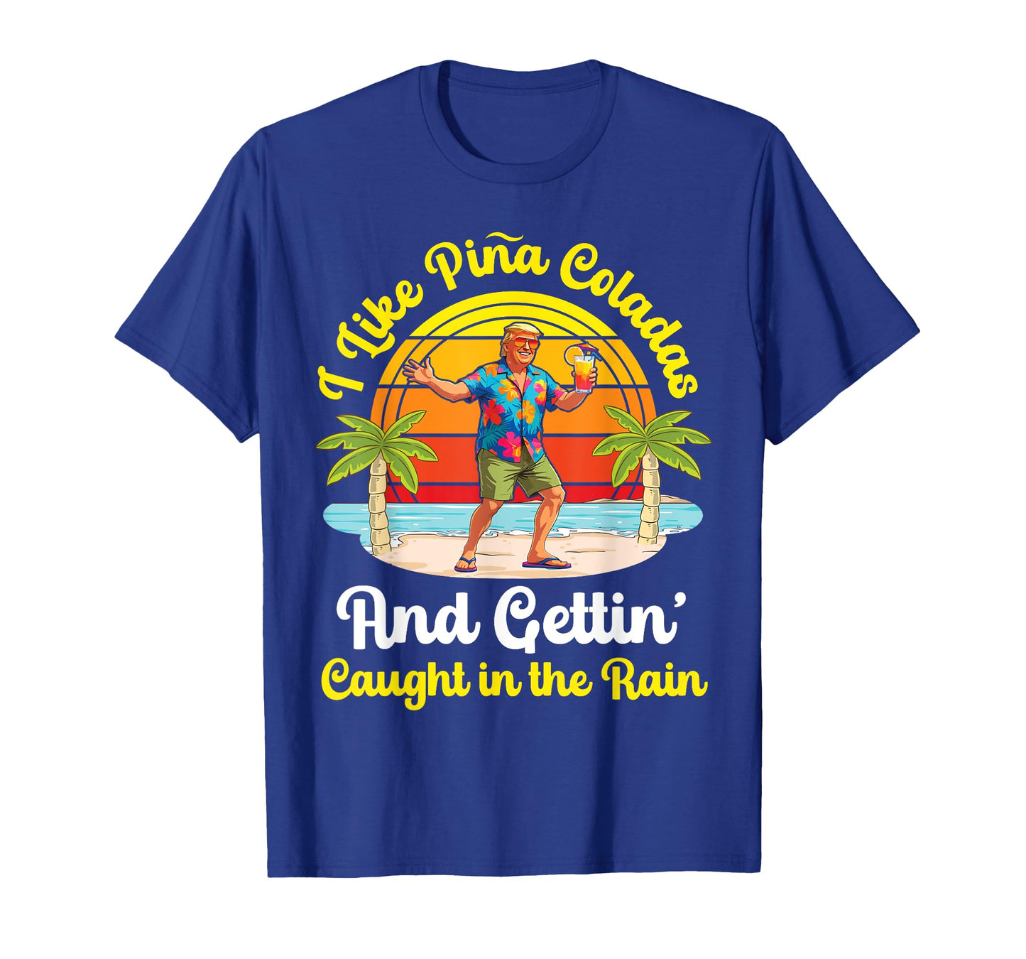 Trump On Beach I Like Pina Coladas Gettin Caught In The Rain T-Shirt