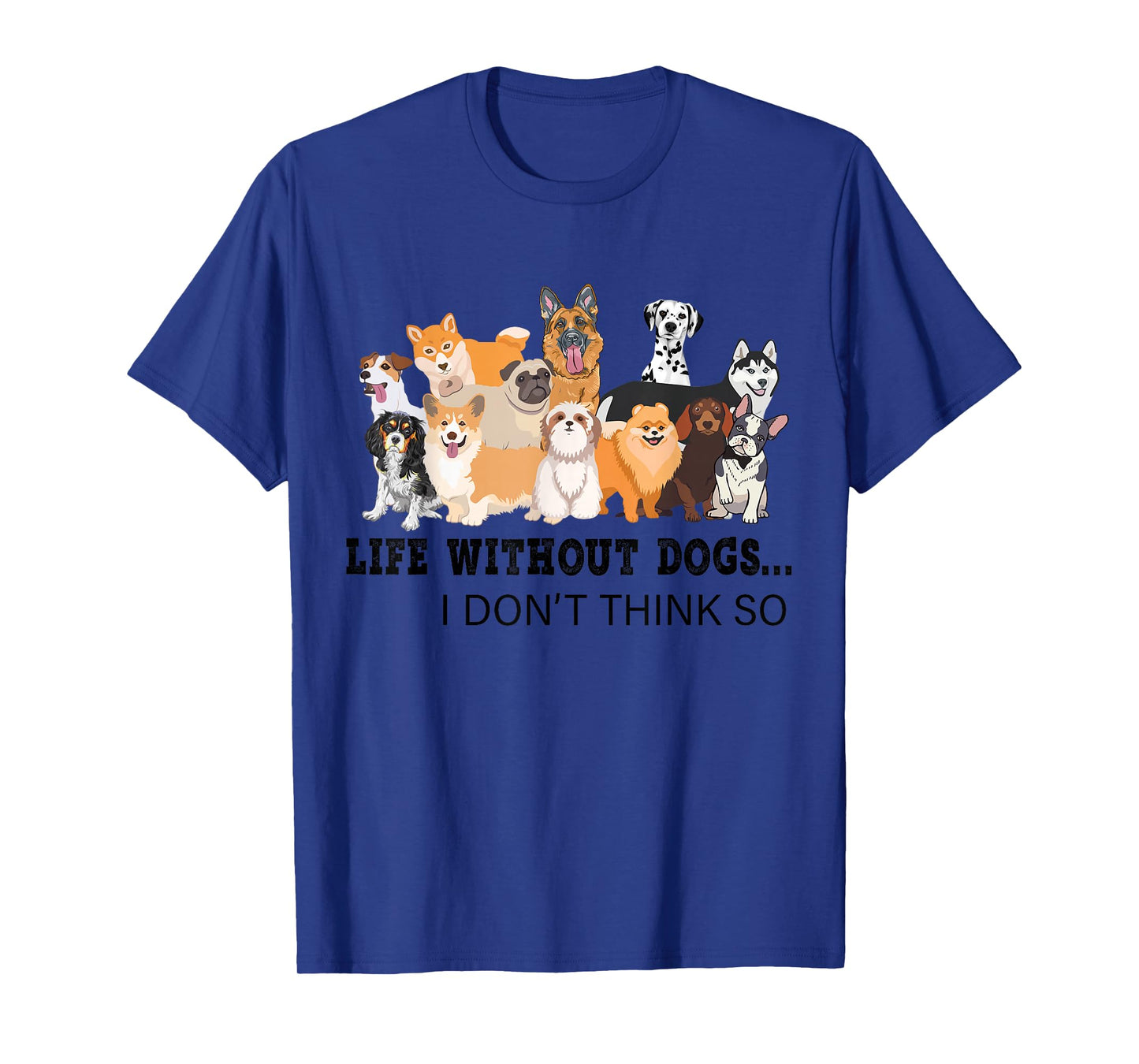Life Without Dogs I Don't Think So T-Shirt
