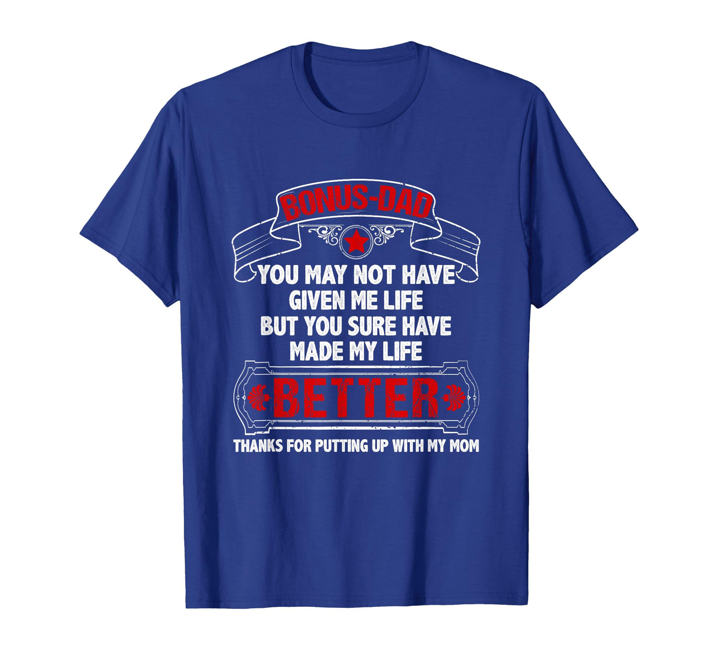 Bonus Dad Made My Life Better Thanks Putting Up With My Mom T-Shirt