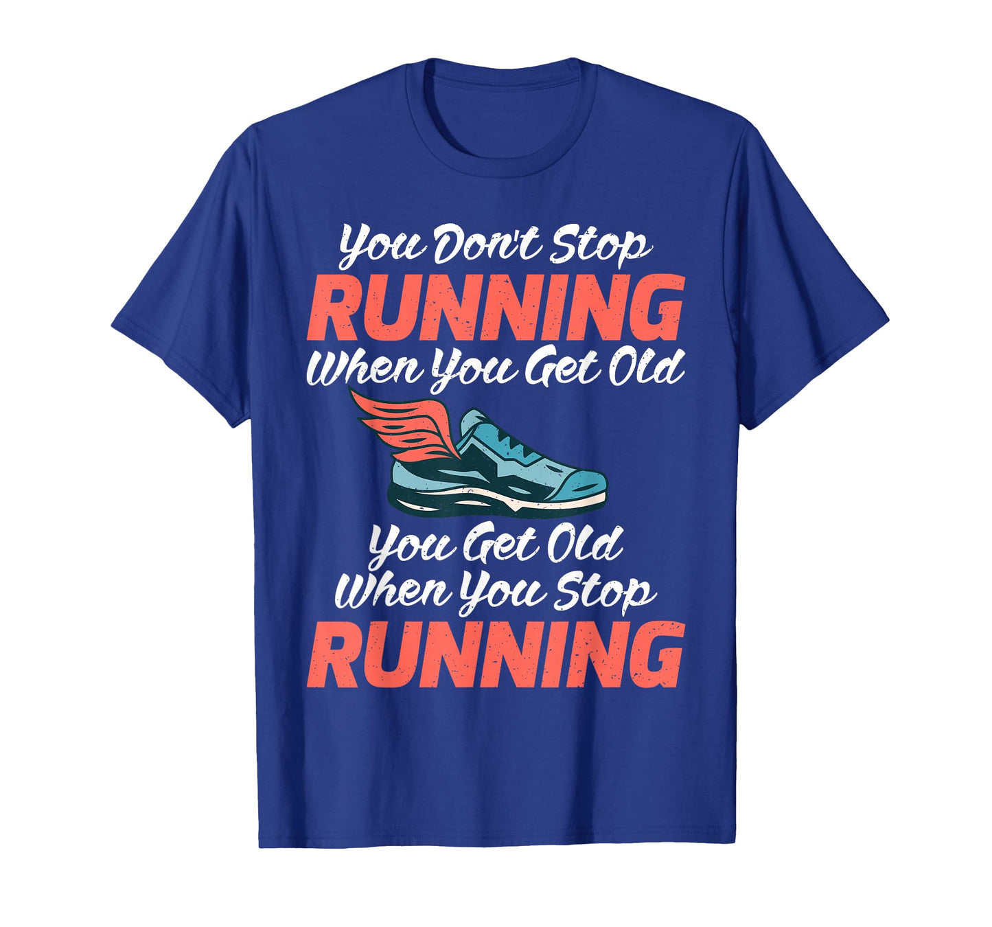 You dont stop Running when get old you get old stop Running T-Shirt