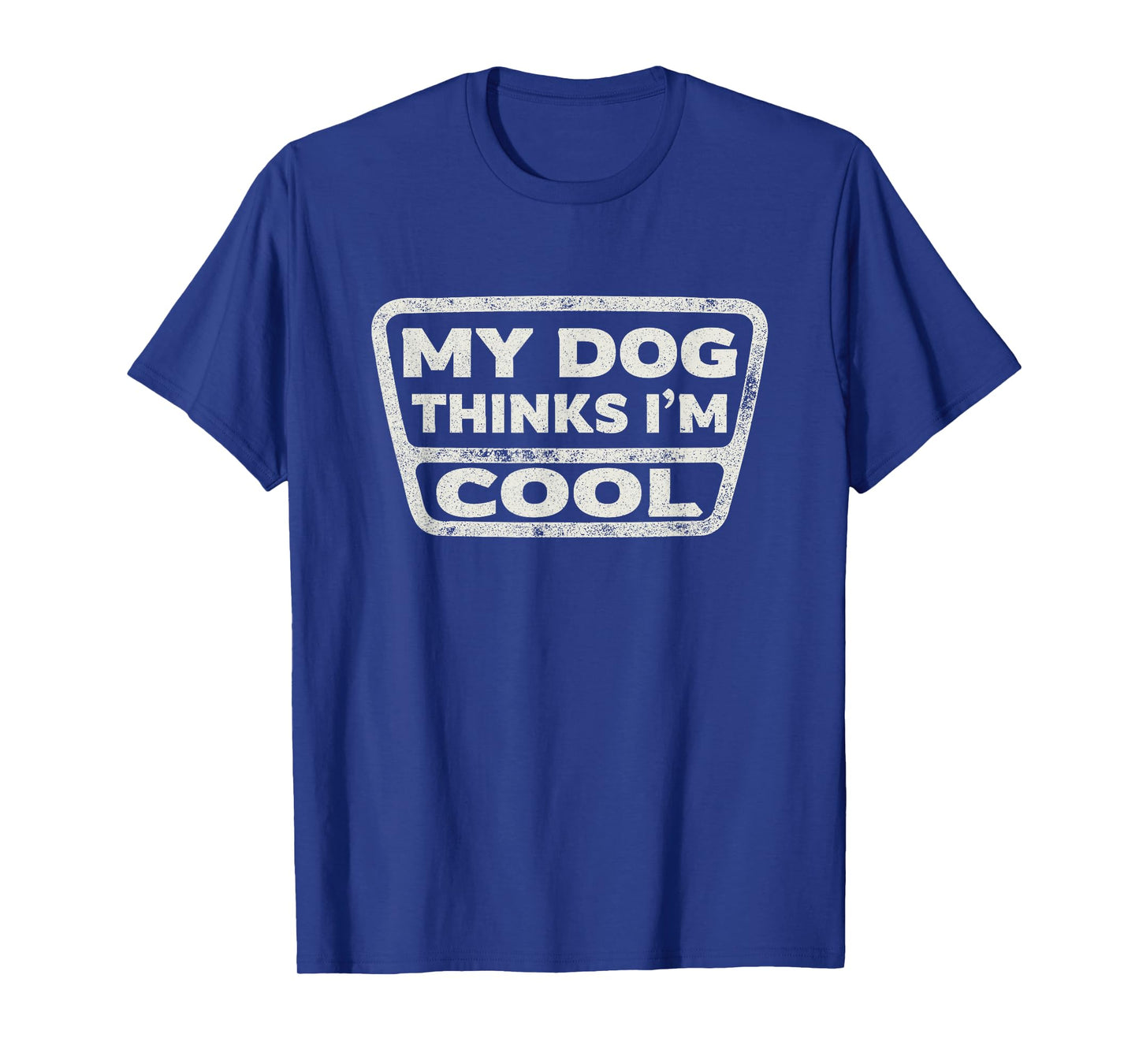 My Dog Thinks I'm Cool Funny Pet Owner Dog Lover Saying T-Shirt