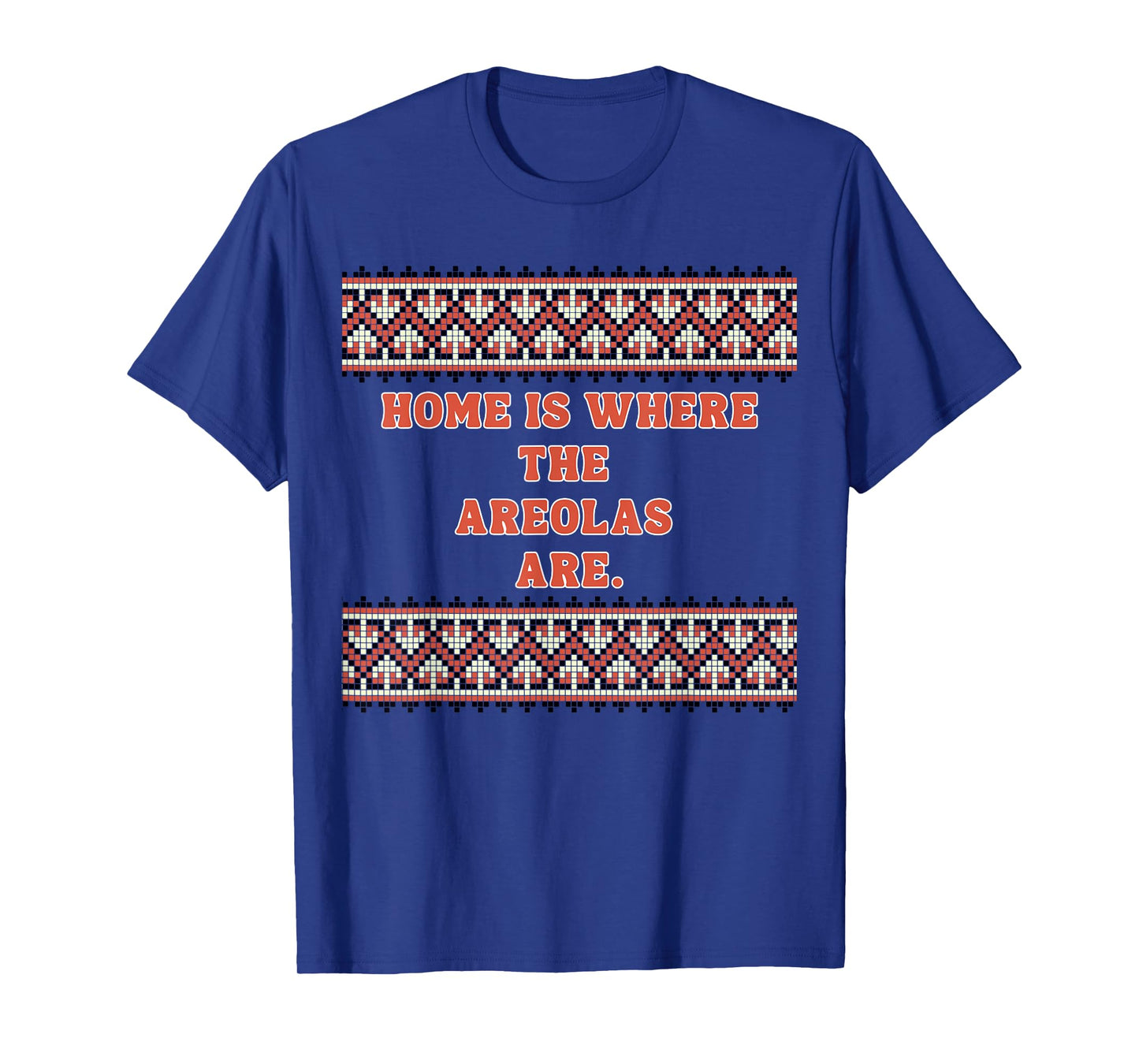Home is Where The areolas are T-Shirt