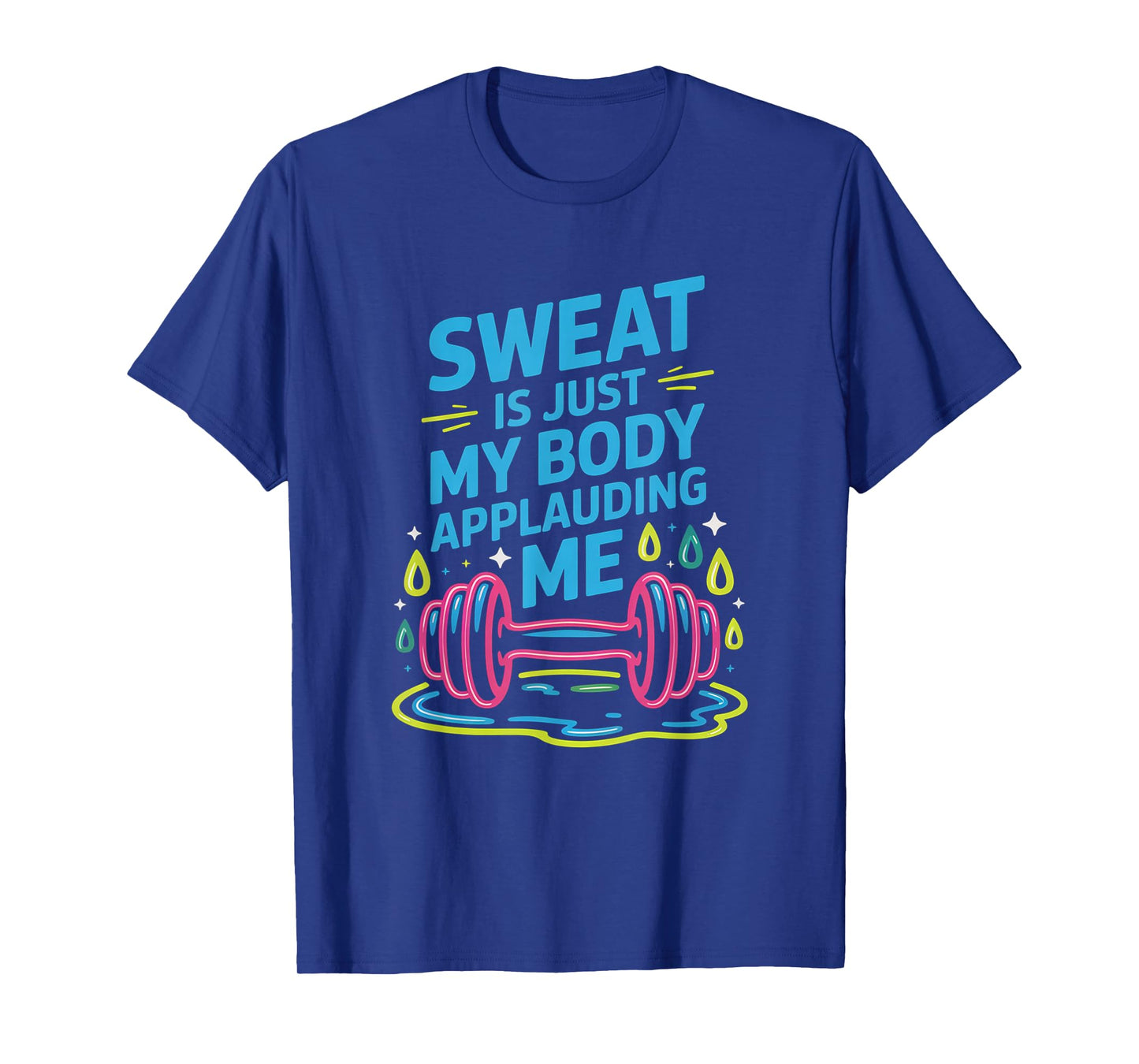 Sweat is My Body Applauding Me Funny Gym Workout Men Women T-Shirt