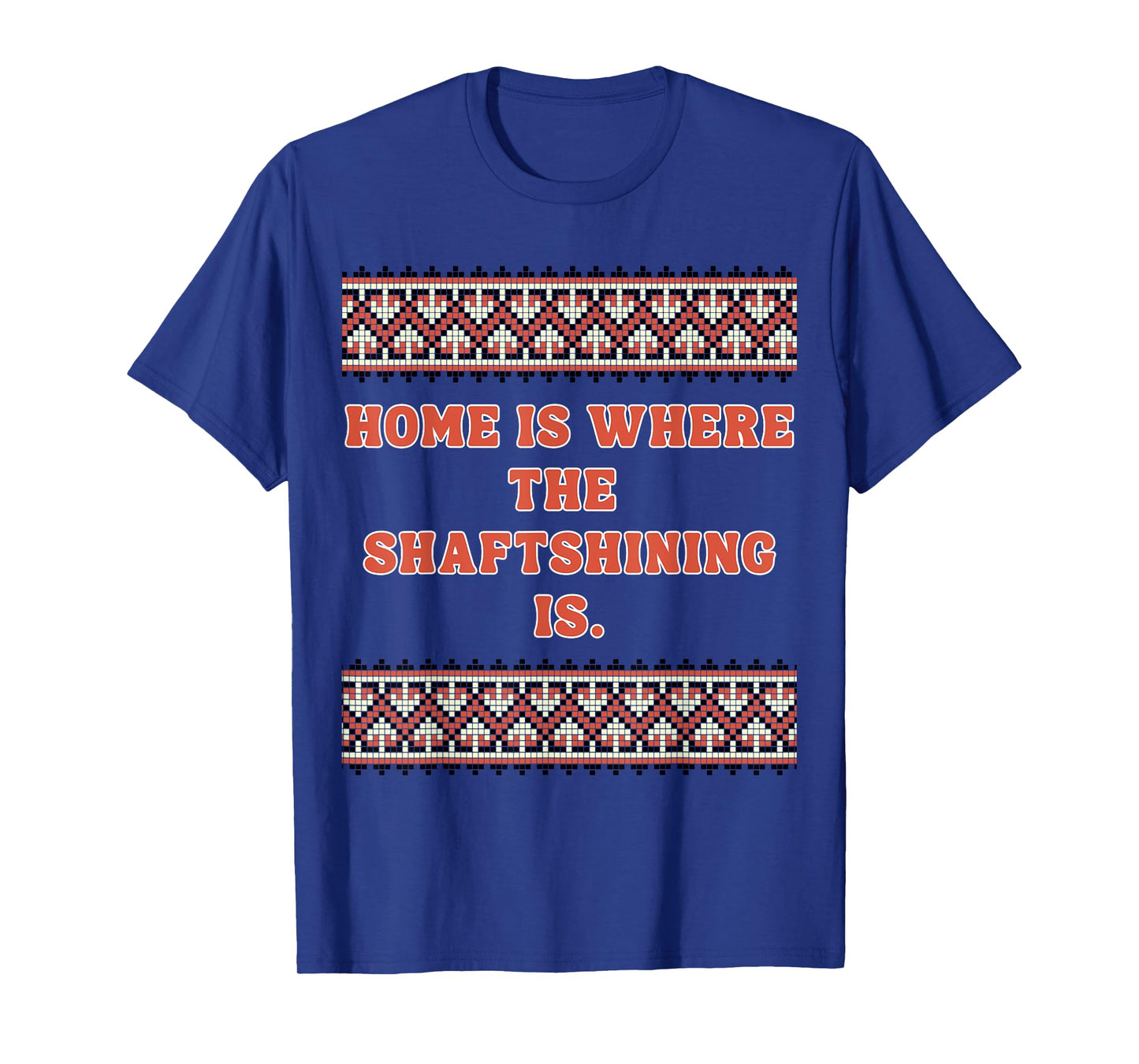 Home is Where The shaftshining is T-Shirt
