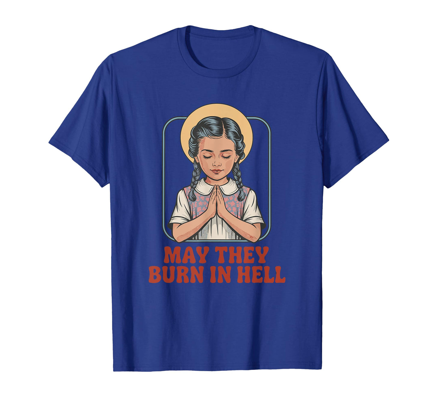 May They Burn in Hell Dark Humor Prayer Halloween Fun T-Shirt