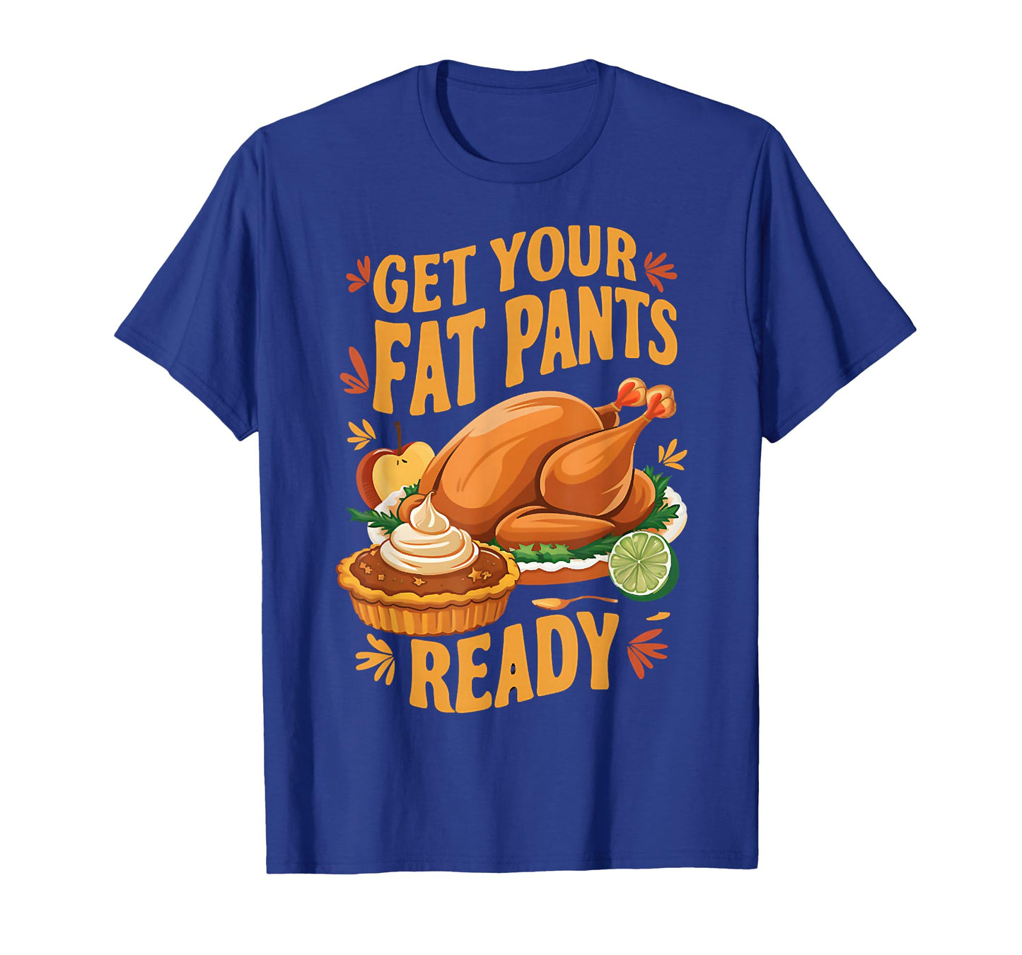 Get Your Fat Pants Ready, Dinner Thanksgiving, Fall Turkey T-Shirt