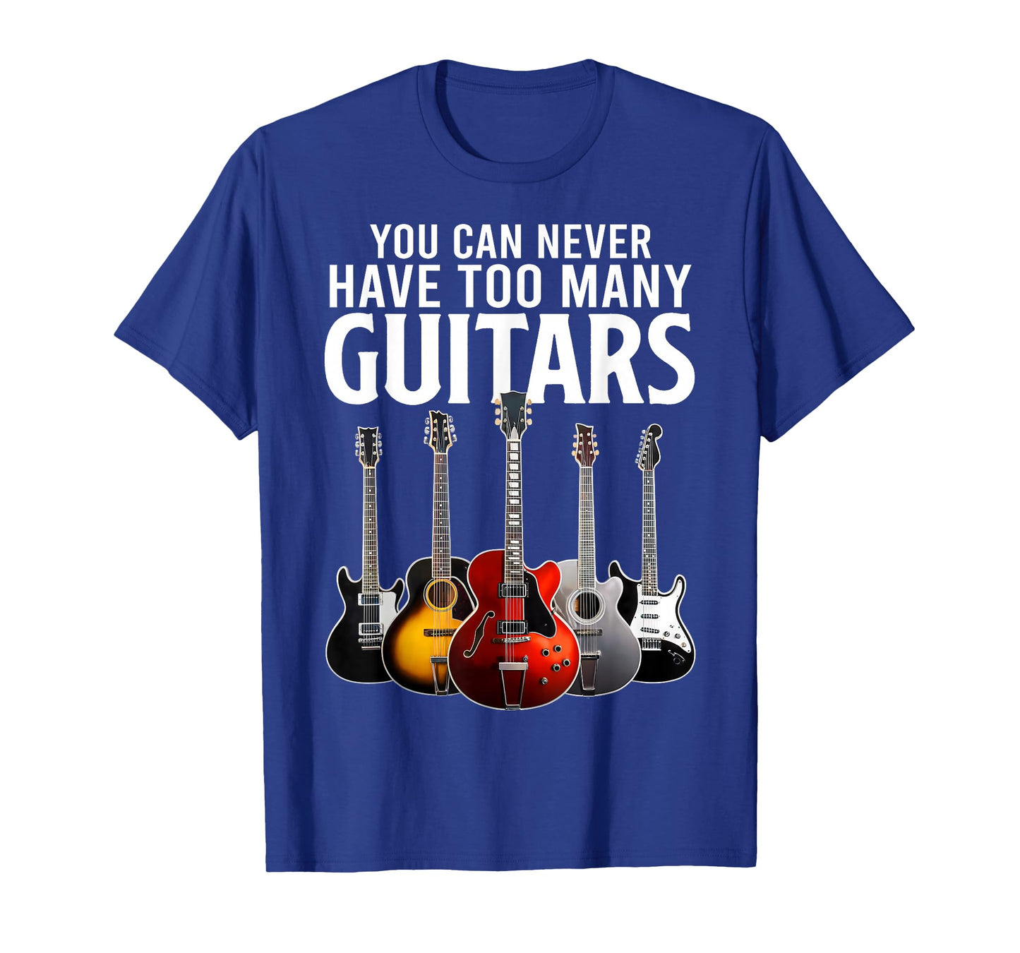 You Can Never Have Too Many Guitars Funny Guitar Music T-Shirt