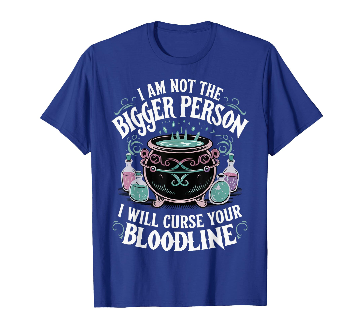 I Am Not The Bigger Person I Will Curse Your Bloodline T-Shirt