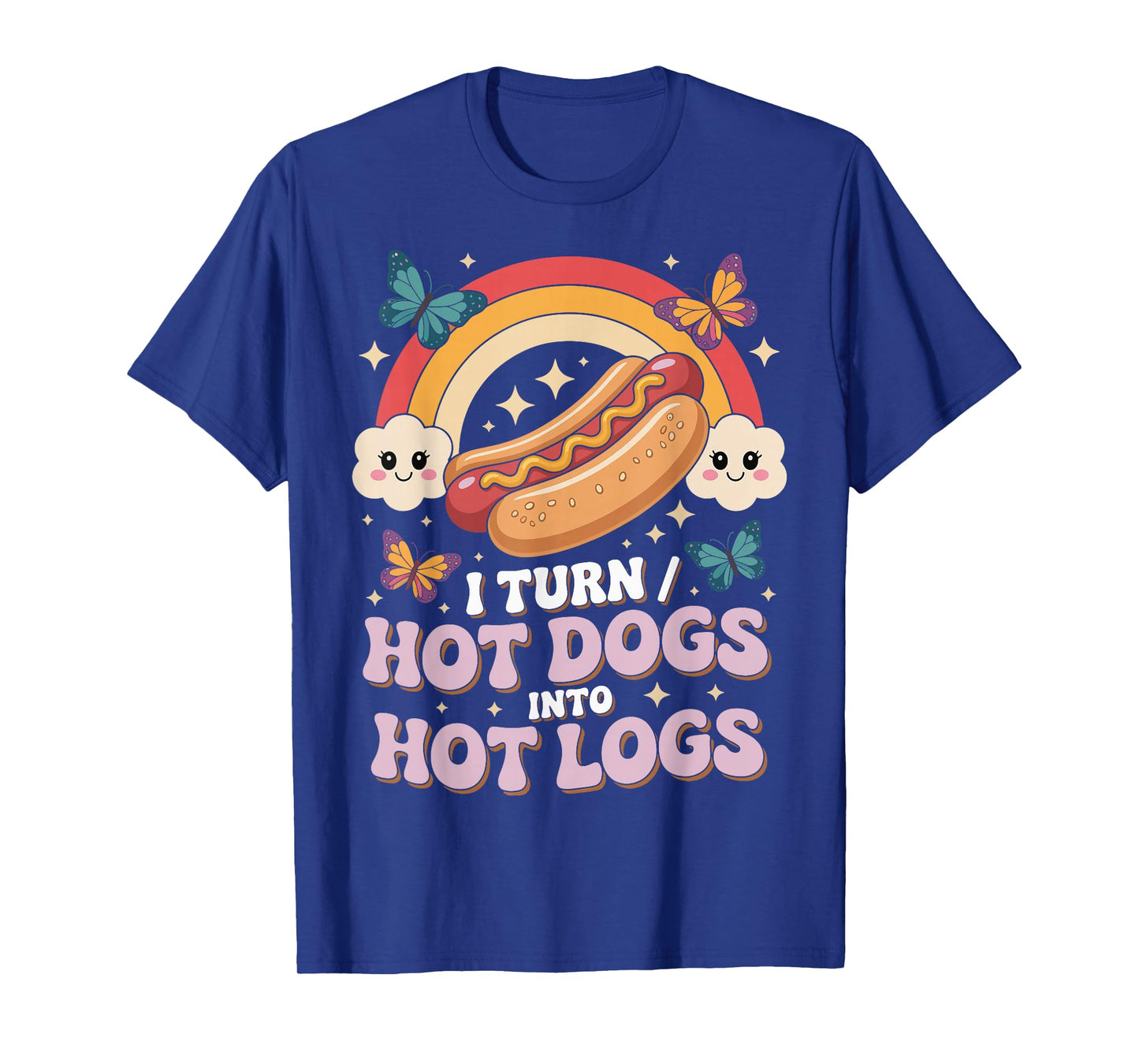 I Turn Hot Dogs Into Hot Logs T-Shirt