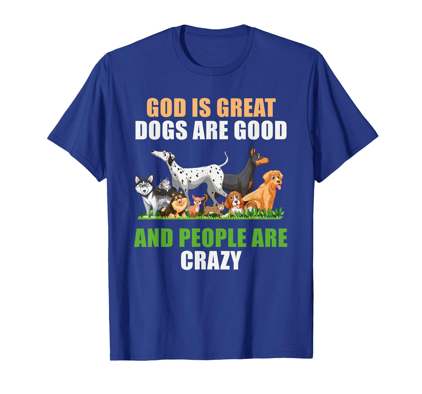 God Is Great Dogs Are Good People Are Crazy T-Shirt
