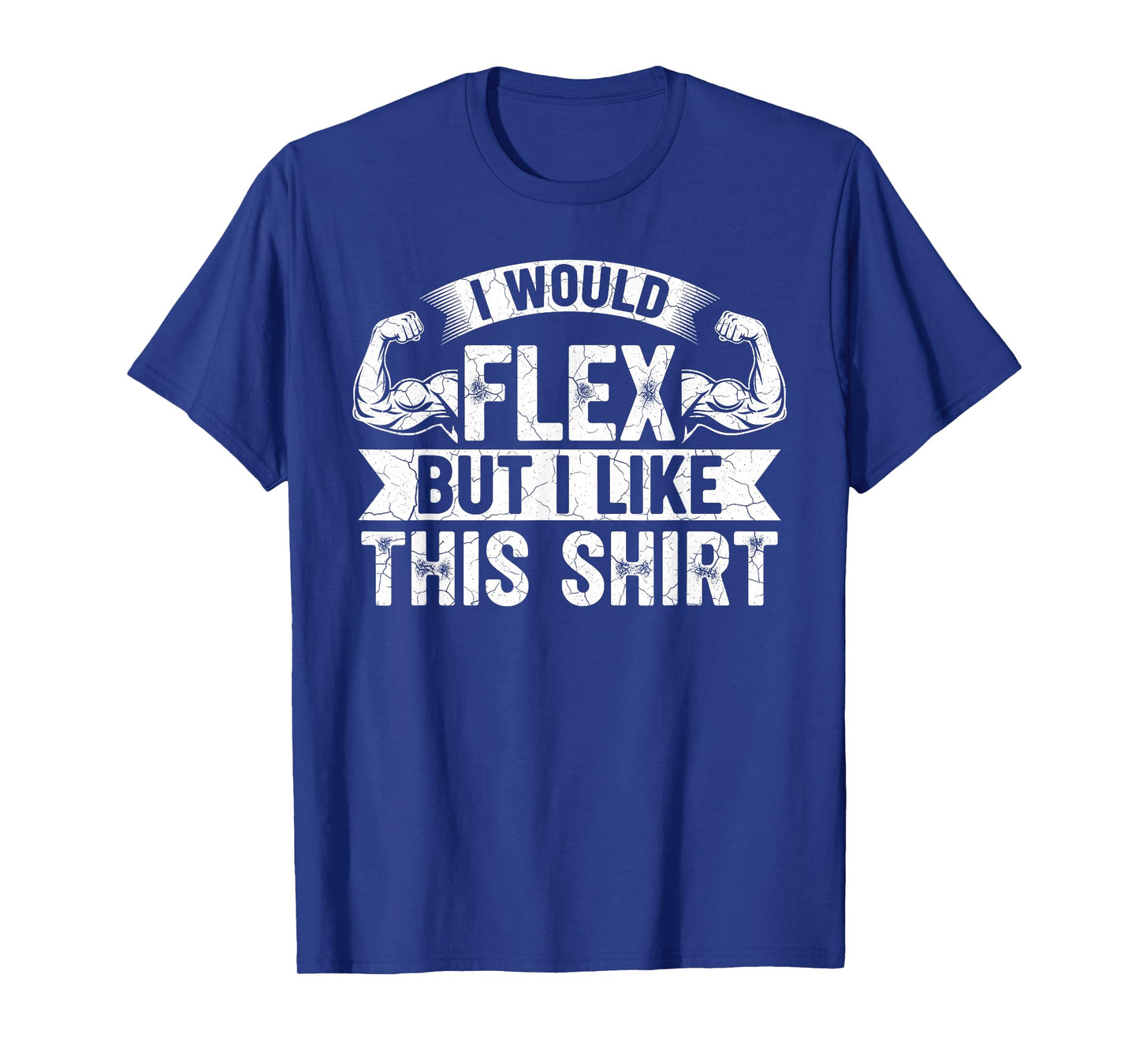 I Would Flex But I Like This Shirt Funny Gym Fitness Workout T-Shirt