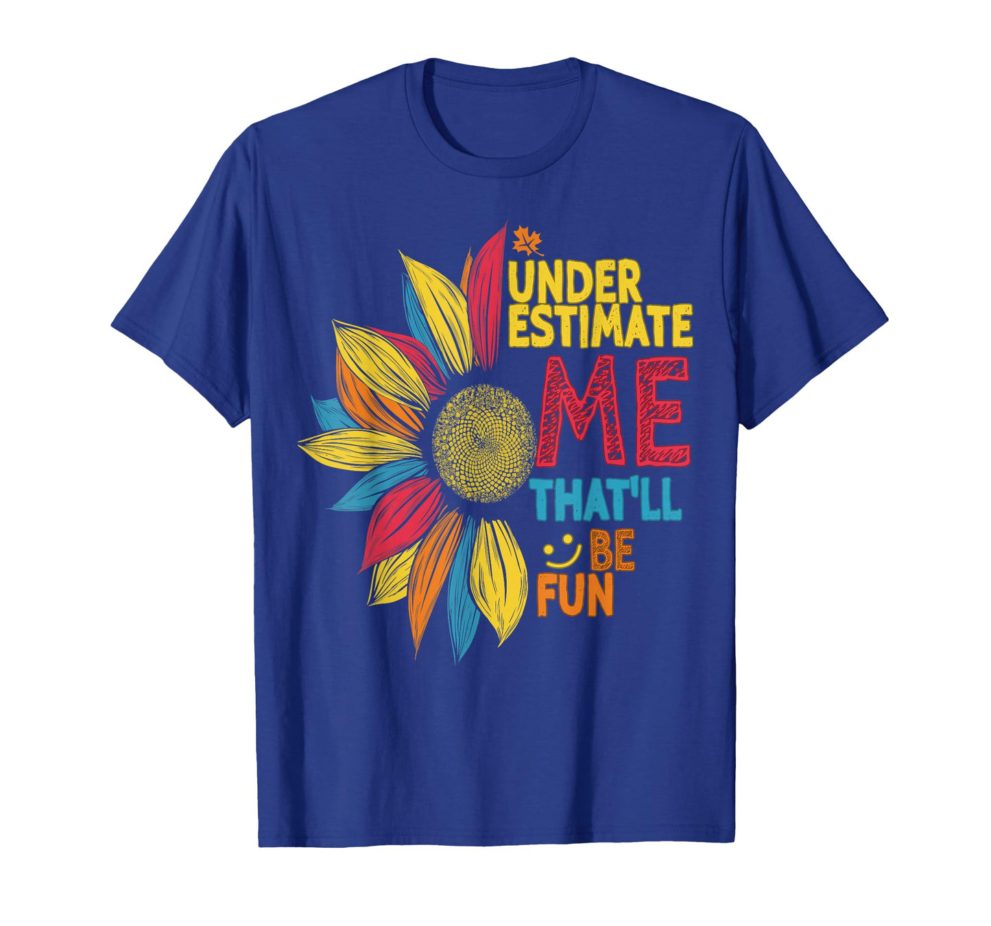 Cool Colorful Sunflower Underestimate Me That'll Be Fun T-Shirt