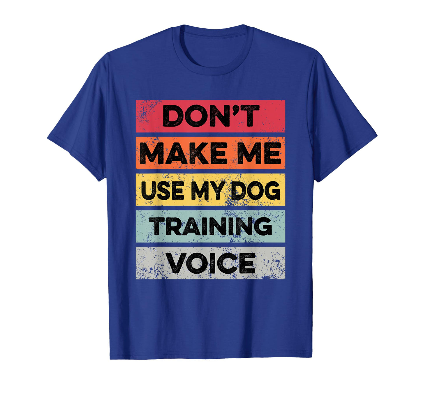 Don't Make Me Use My Dog Training Voice Funny Dog Trainer T-Shirt for Men Women