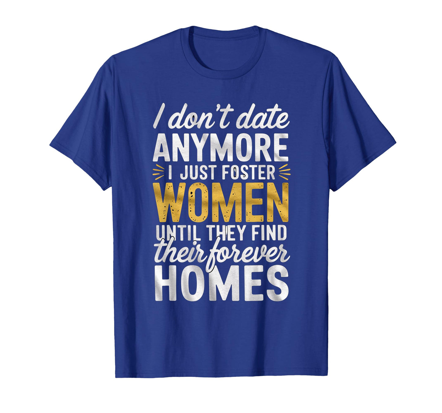 I Don't Date Anymore Just Foster Women Until They Find Homes T-Shirt