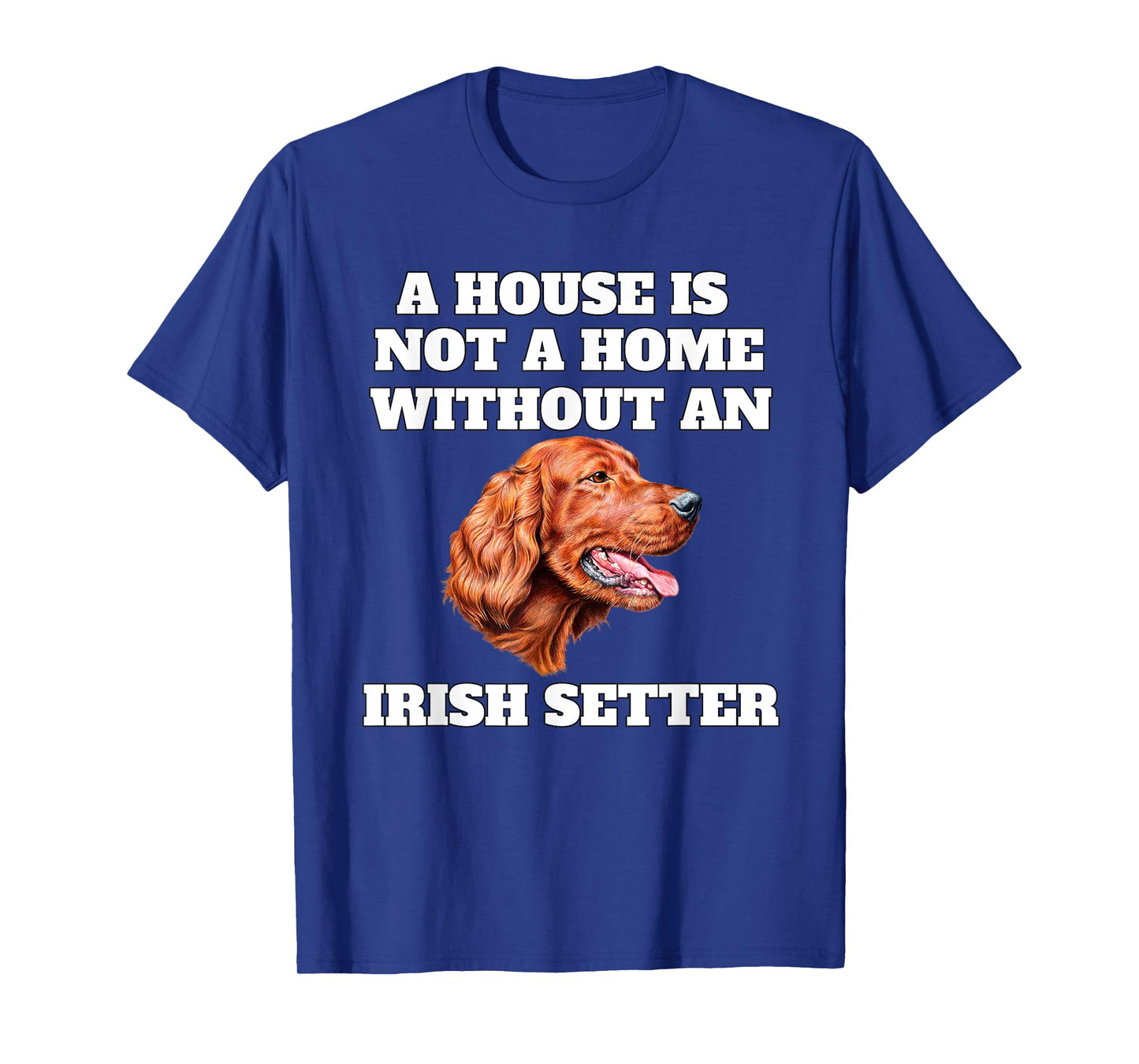 A House is Not A Home Without A Irish Setter Dog Owner T-Shirt