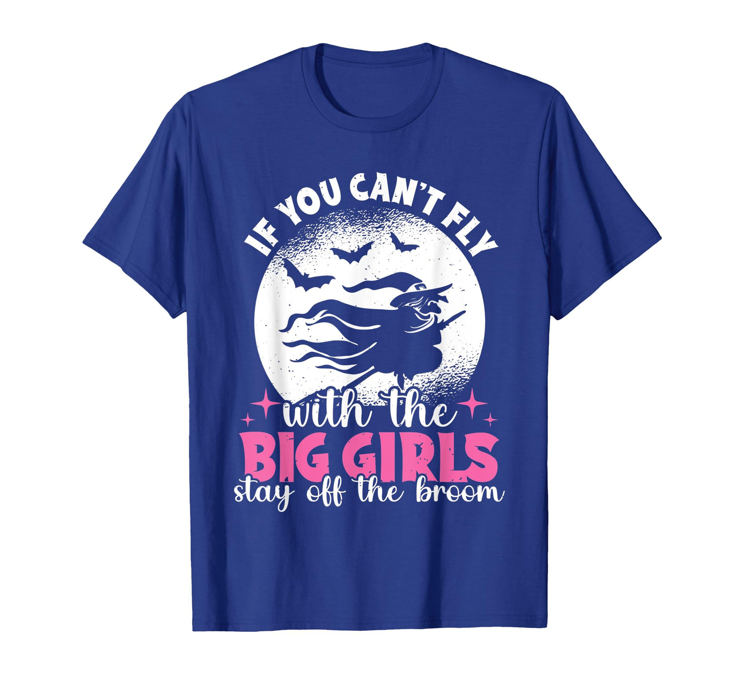 If You Can't Fly With The Big Girls Stay Off The Broom Witch T-Shirt