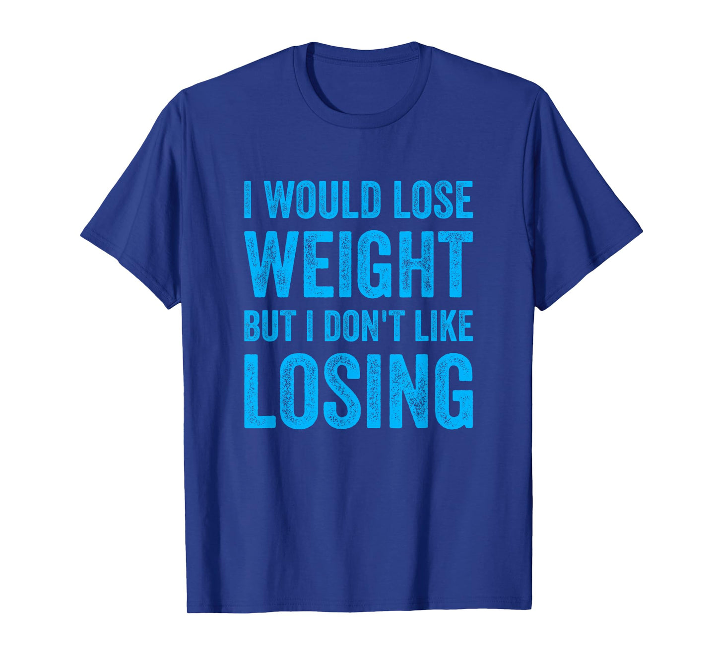 I Would Lose Weight But I Dont Like Losing Fun Exercise Food T-Shirt