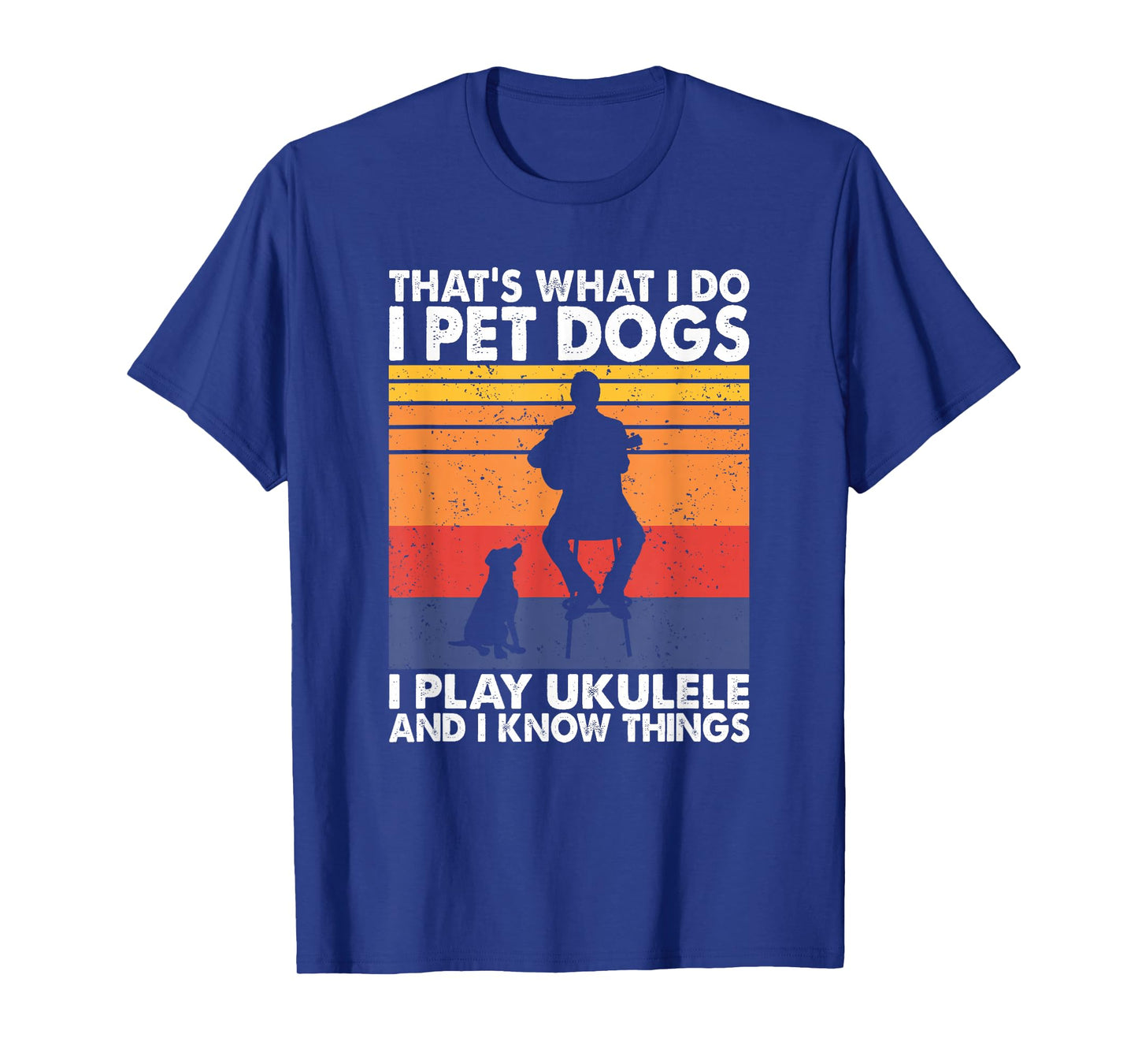 That What I Do I Pet Dogs I play Ukulele & I Know Things T-Shirt