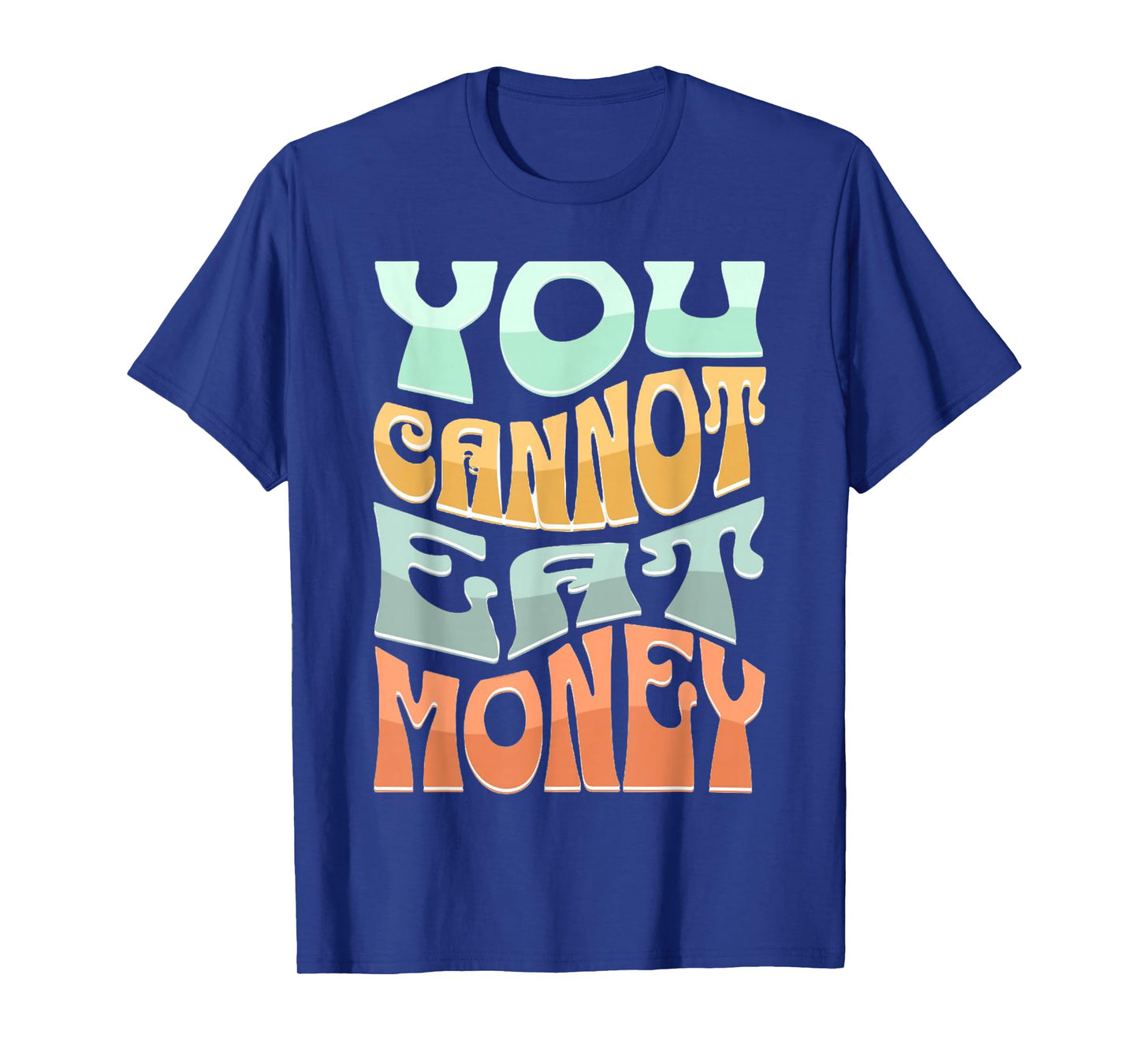 You Cannot Eat Money Fun Quotes Design for Food Lovers T-Shirt