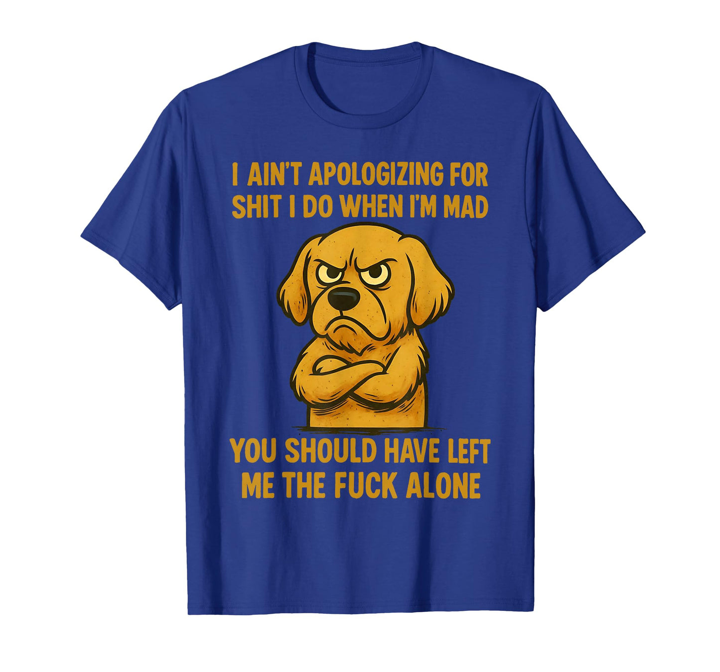Dog I Ain't Apologizing for Shit I Do When I'm Mad You T-Shirt