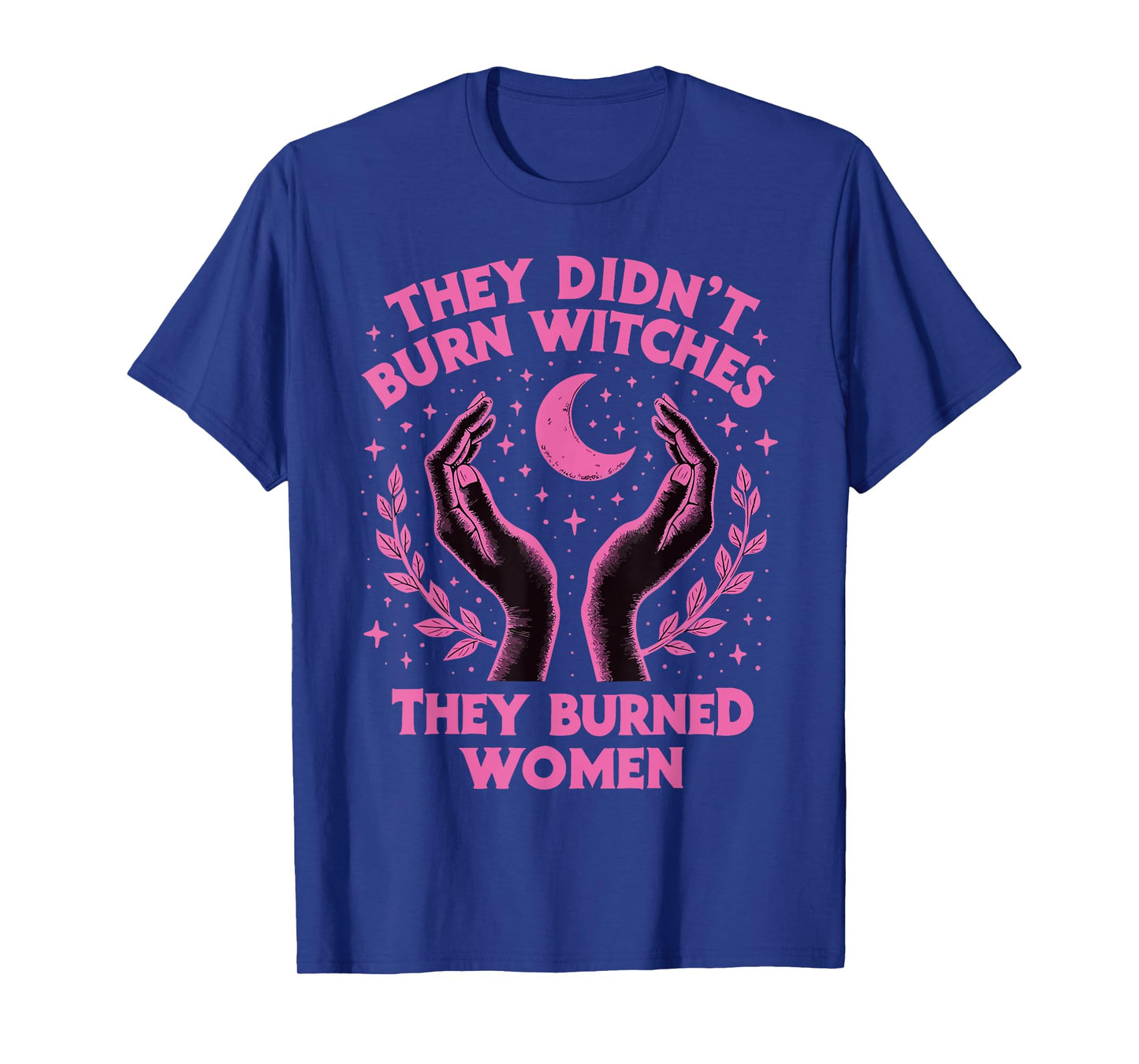 They Didn't Burn Witches They Burned Women Witchy Feminism T-Shirt